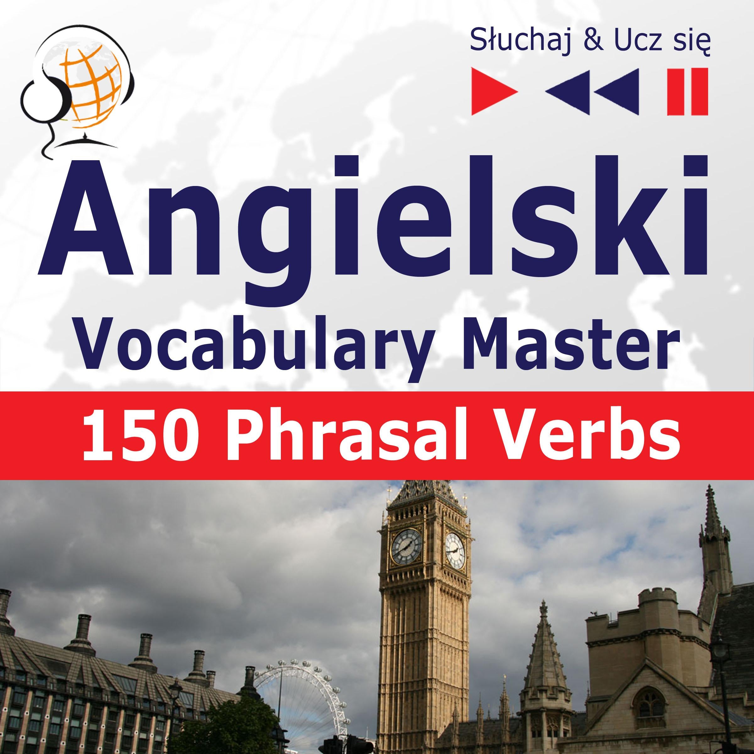 Angielski. Vocabulary Master: 150 Phrasal Verbs (Poziom średnio zaawansowany / zaawansowany: B2-C1 - Słuchaj & Ucz się)
