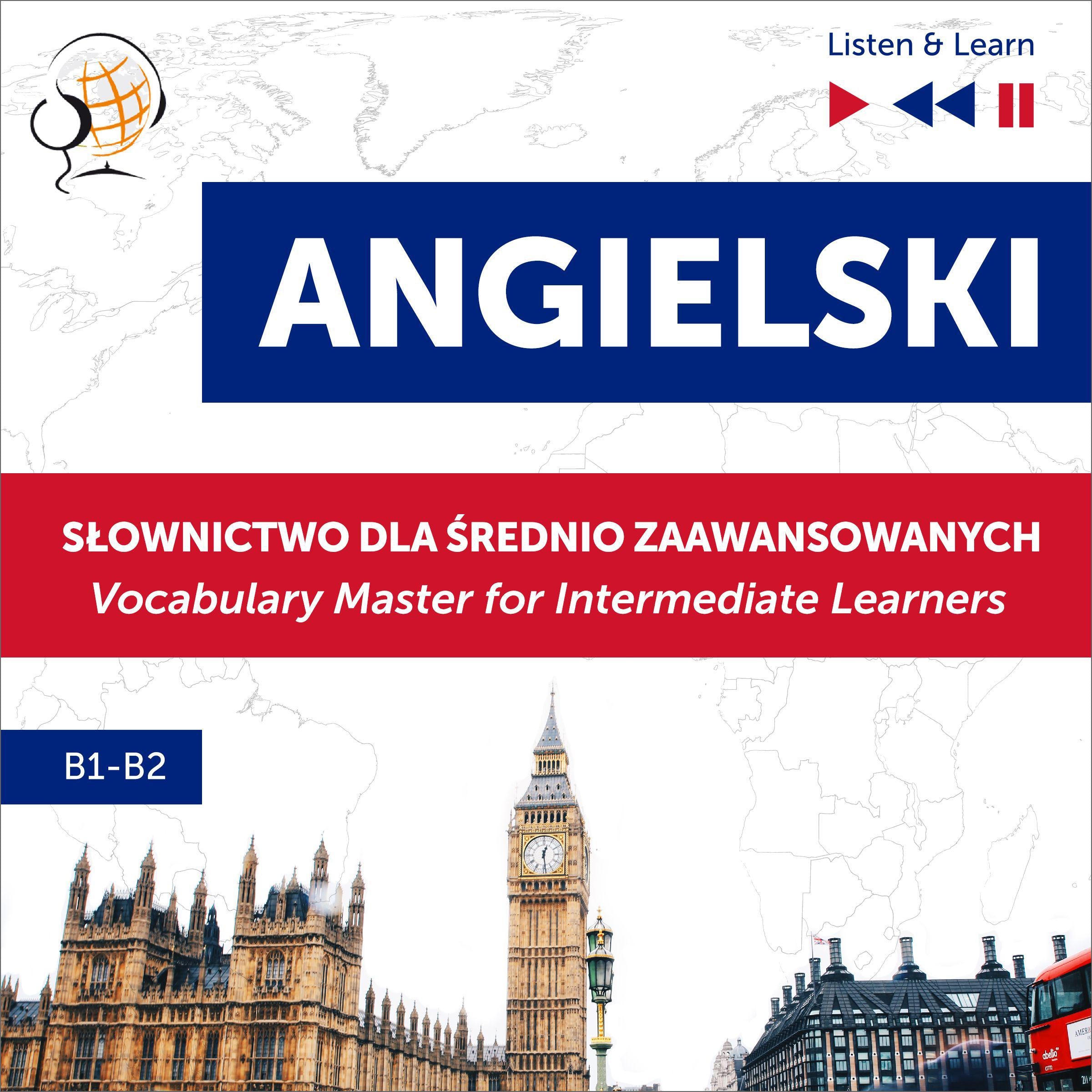Angielski. Słownictwo dla średnio zaawansowanych: English Vocabulary Master for Intermediate Learners (Listen & Learn - Poziom B1-B2)