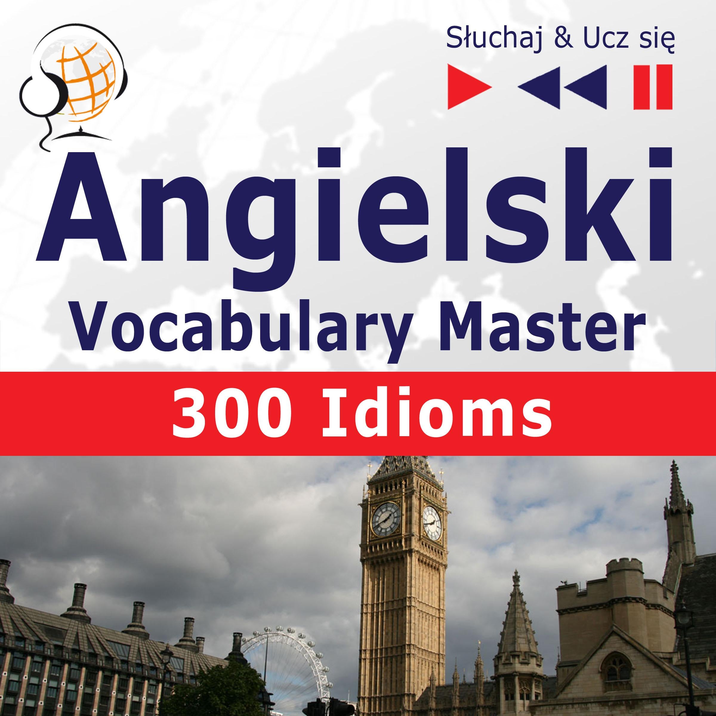 Angielski. Vocabulary Master: 300 Idioms (Poziom średnio zaawansowany / zaawansowany: B2-C1 - Słuchaj & Ucz się)