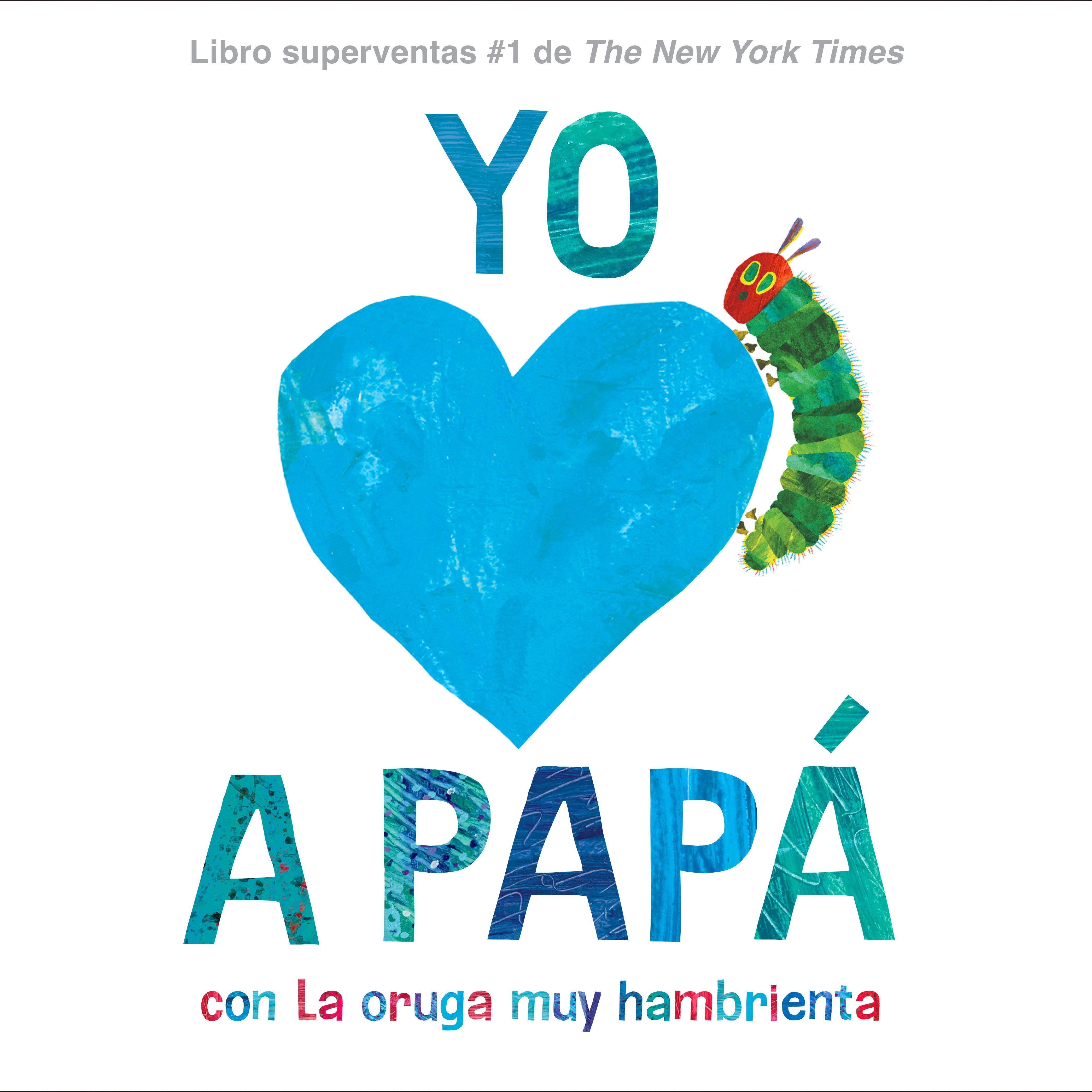 Yo amo a Papá, con La Oruga Muy Hambrienta (I Love Dad with The Very Hungry Caterpillar Spanish Edition)