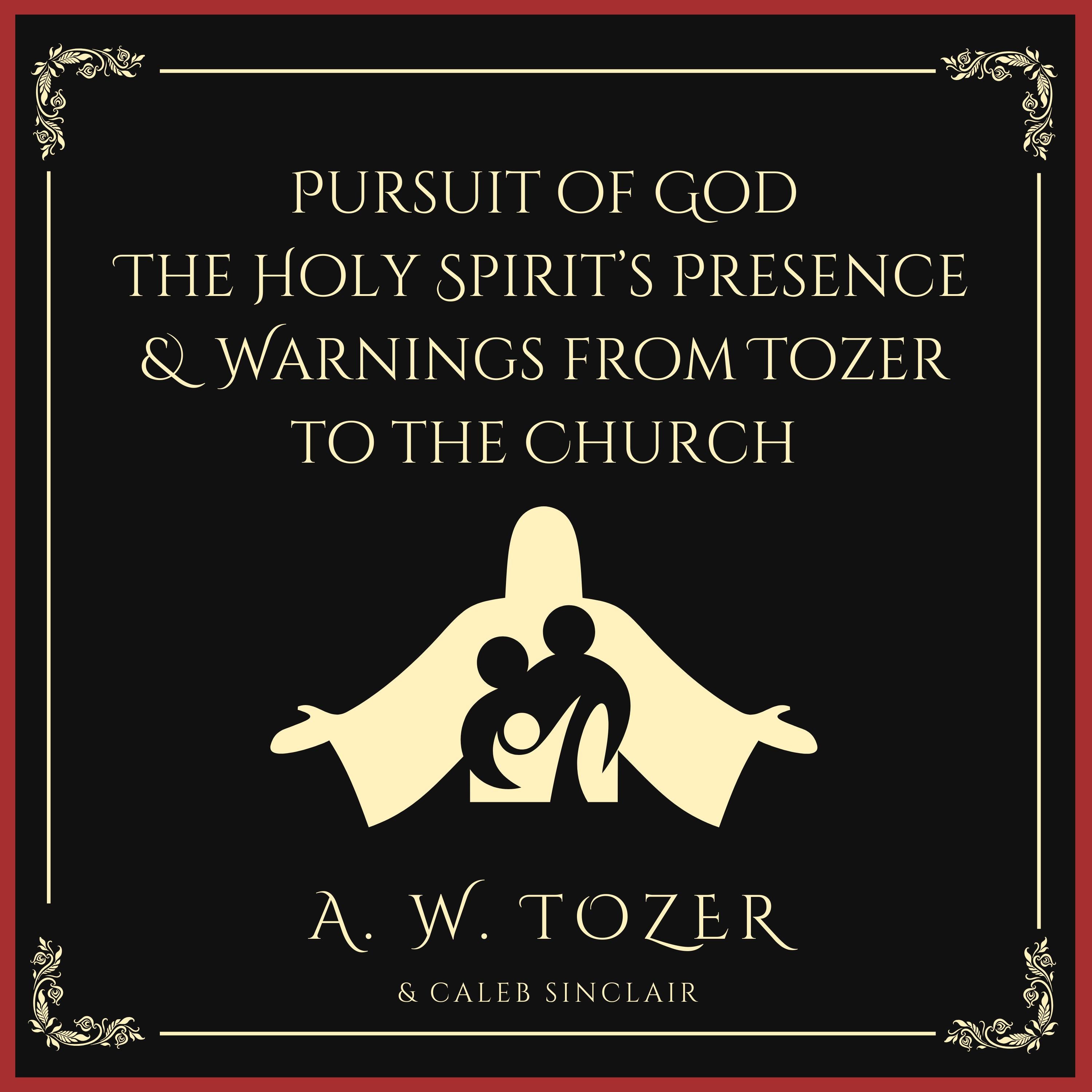 Pursuit of God & The Holy Spirit's Presence & Warnings from Tozer to the Church