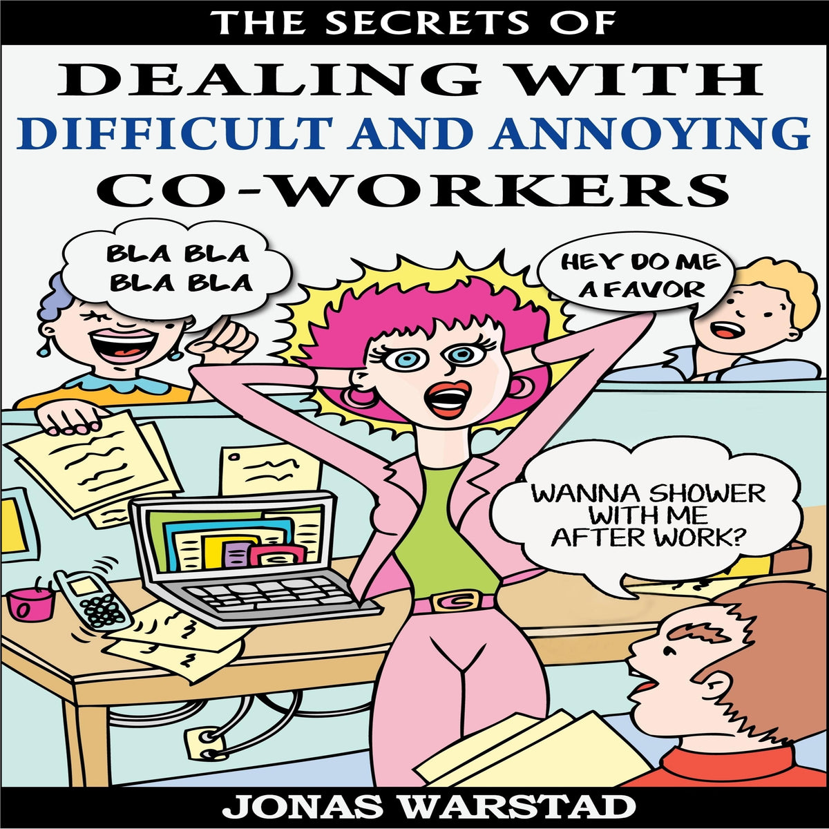 The Secrets of Dealing With Difficult and Annoying Co-Workers