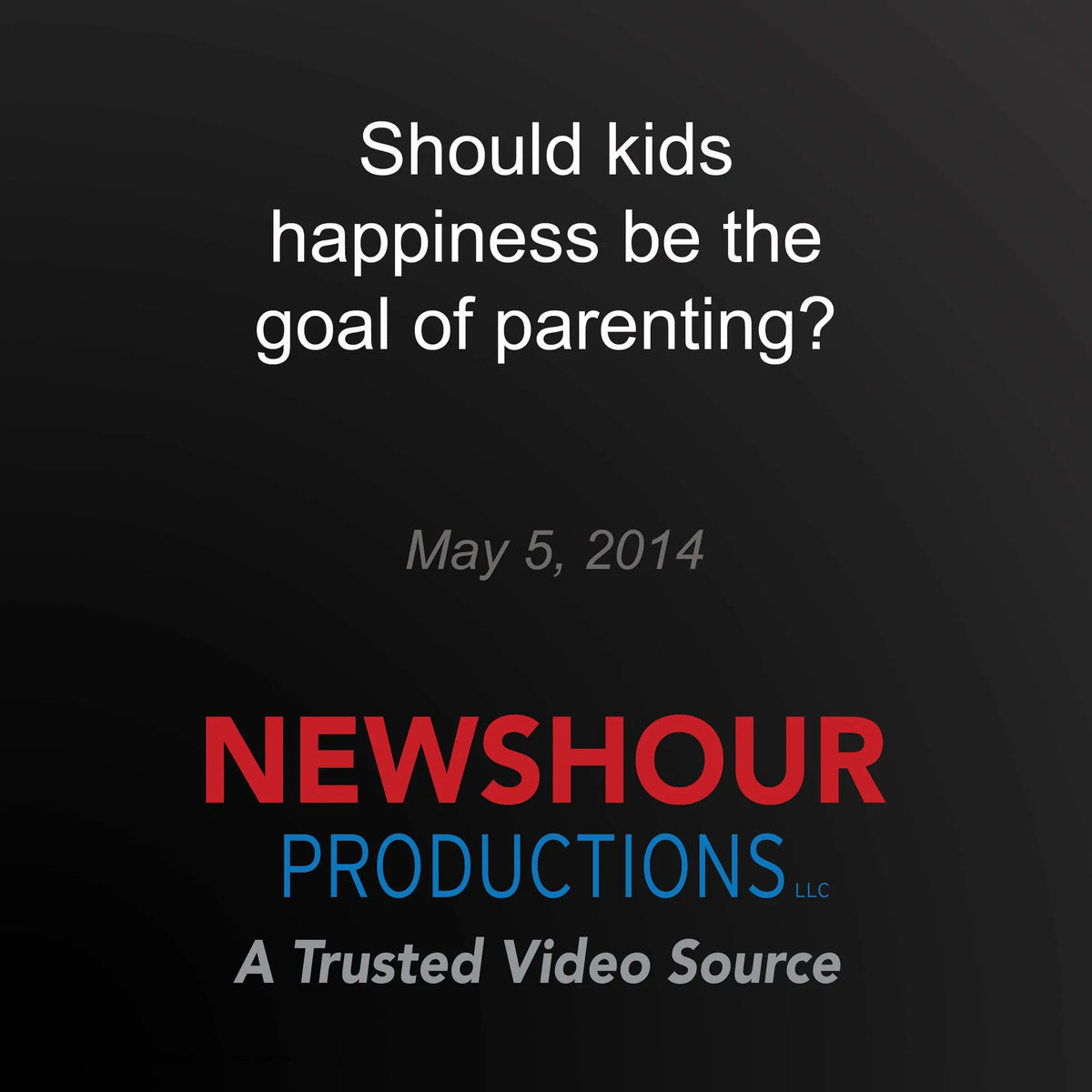 Should kids happiness be the goal of parenting?