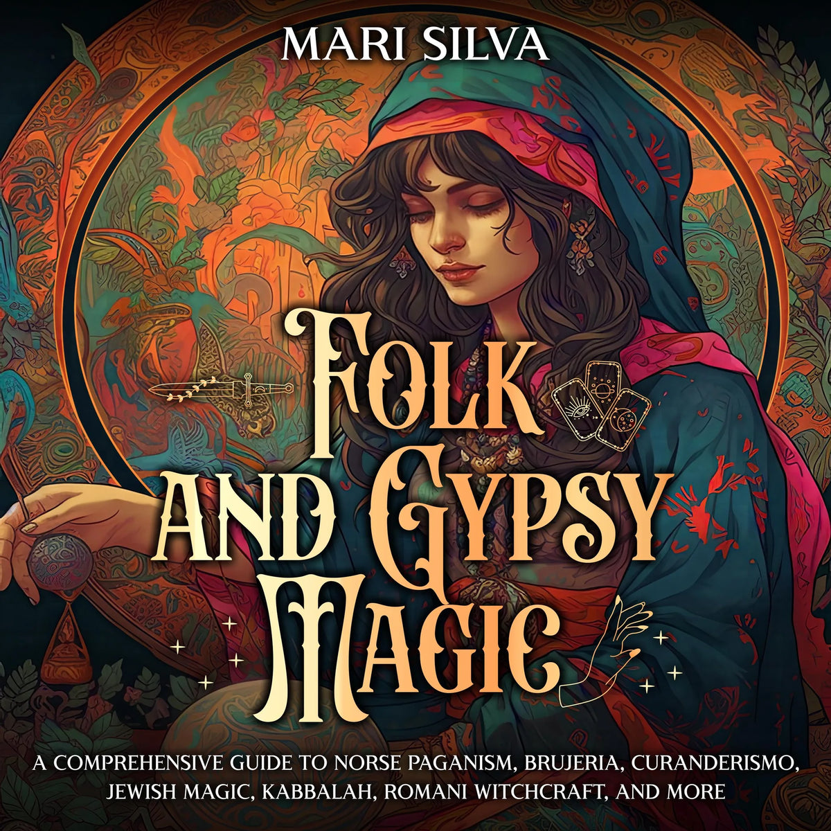 Folk and Gypsy Magic: A Comprehensive Guide to Norse Paganism, Brujeria, Curanderismo, Jewish Magic, Kabbalah, Romani Witchcraft, and More