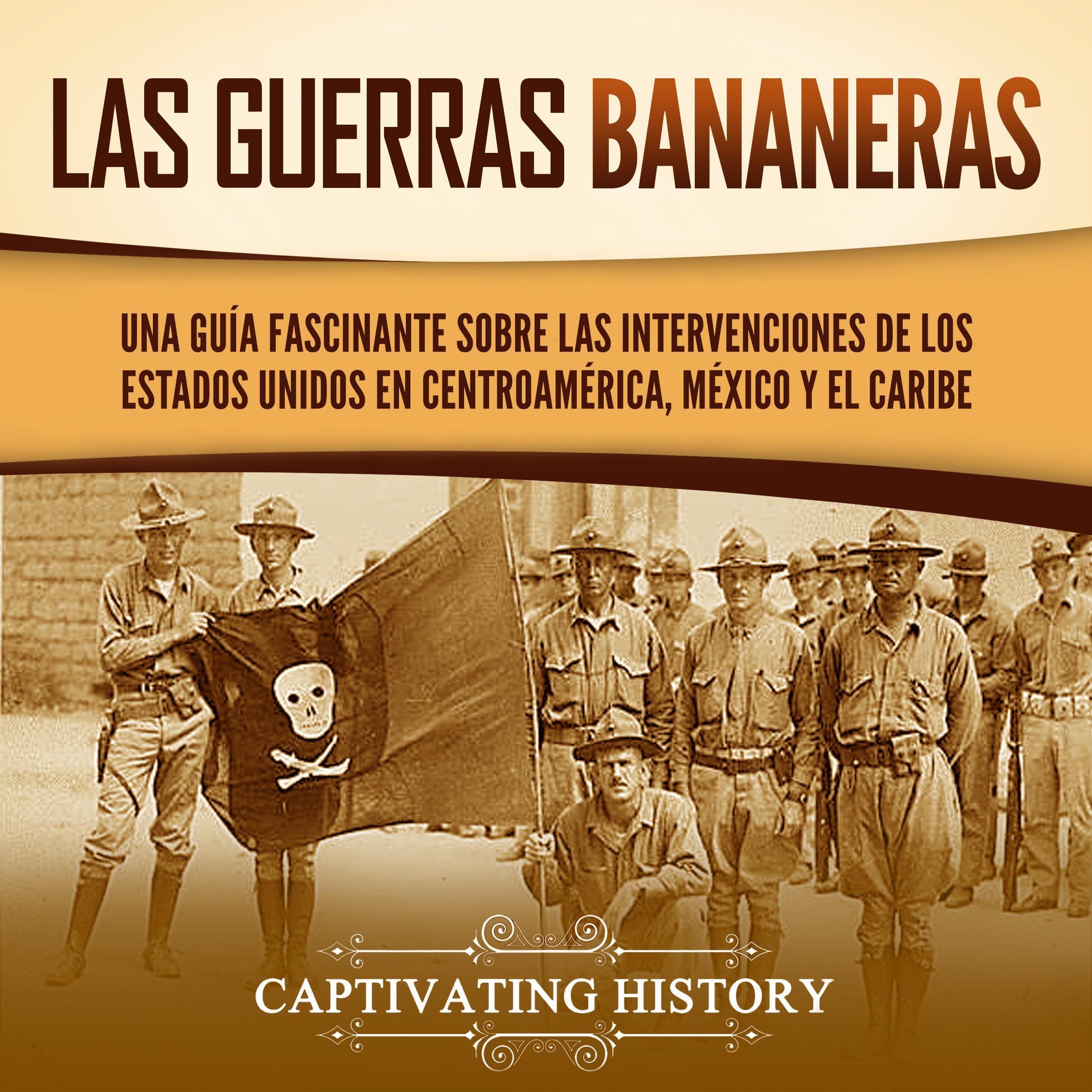 Las Guerras Bananeras: Una guía fascinante sobre las intervenciones de los Estados Unidos en Centroamérica, México y el Caribe