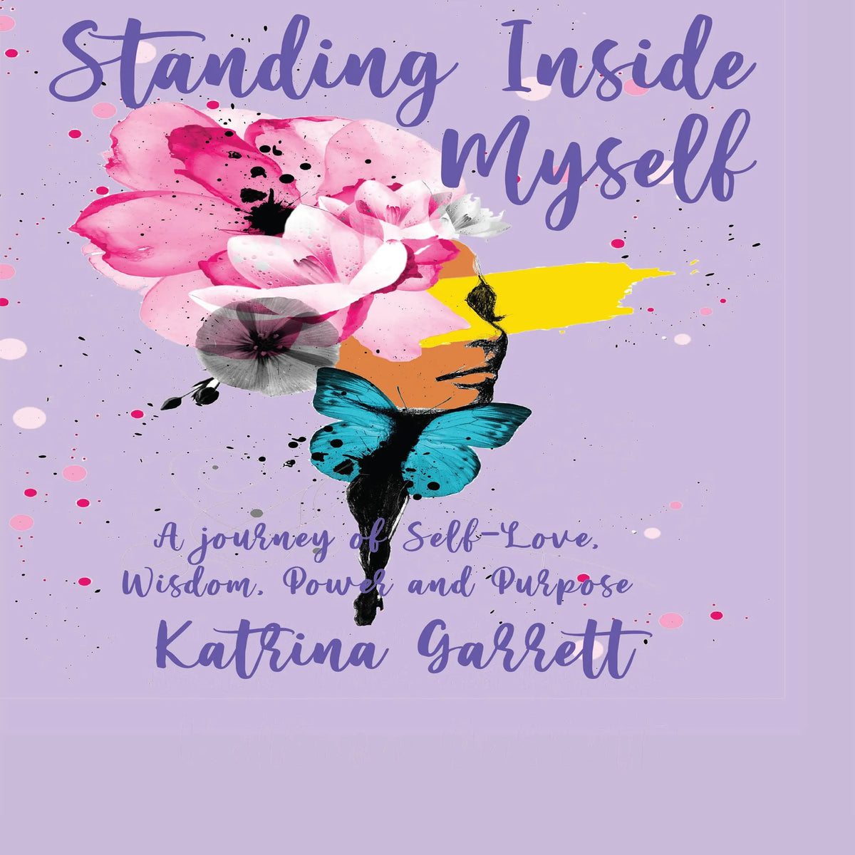 Standing Inside Myself-A Journey of Self-Love, Wisdom, Power and Purpose