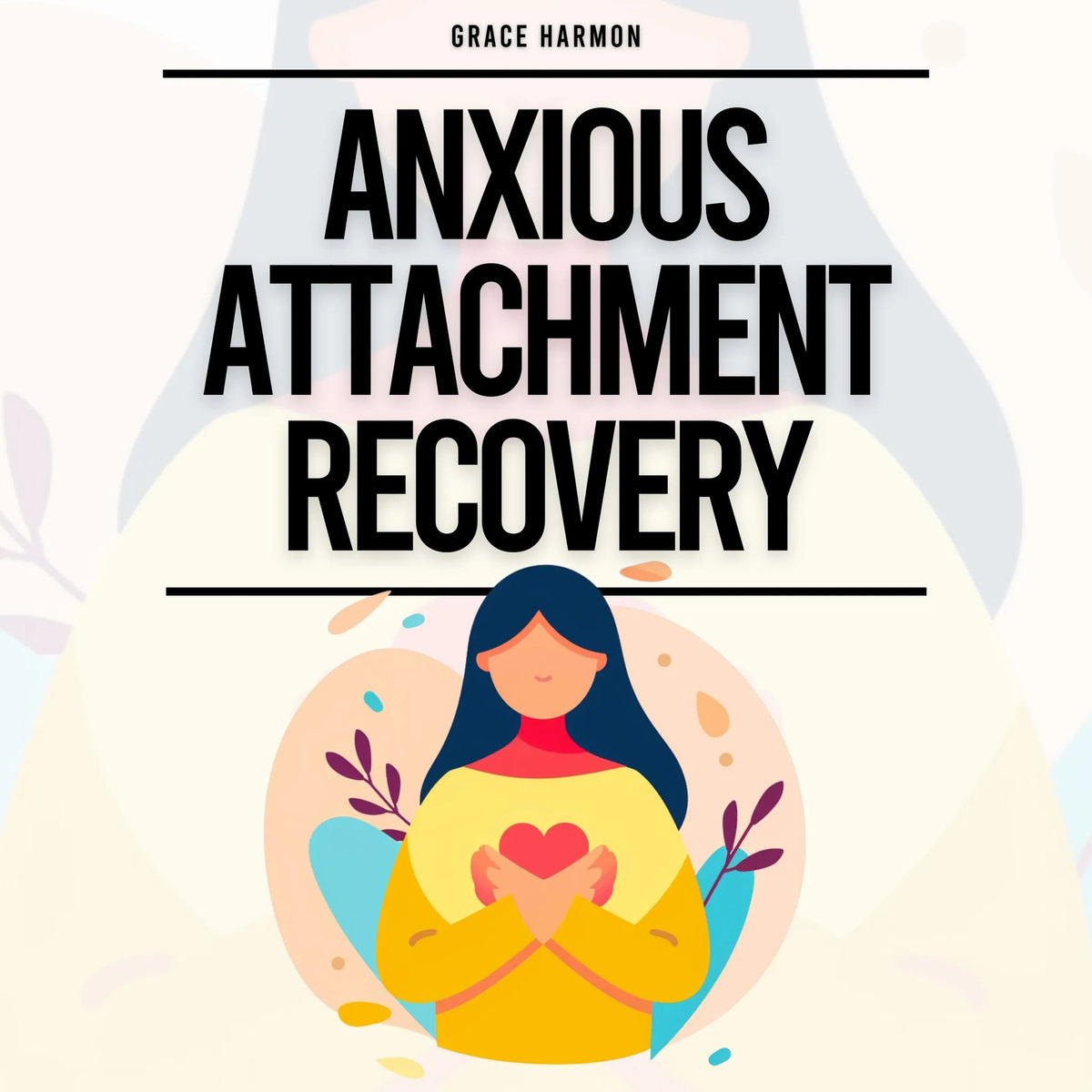 Anxious Attachment Recovery: The Guide To Stop Overthinking And Anxiety In Your Relationships, Build Secure Attachments, & Develop Self-Love (Healthy Relationships Workbook)