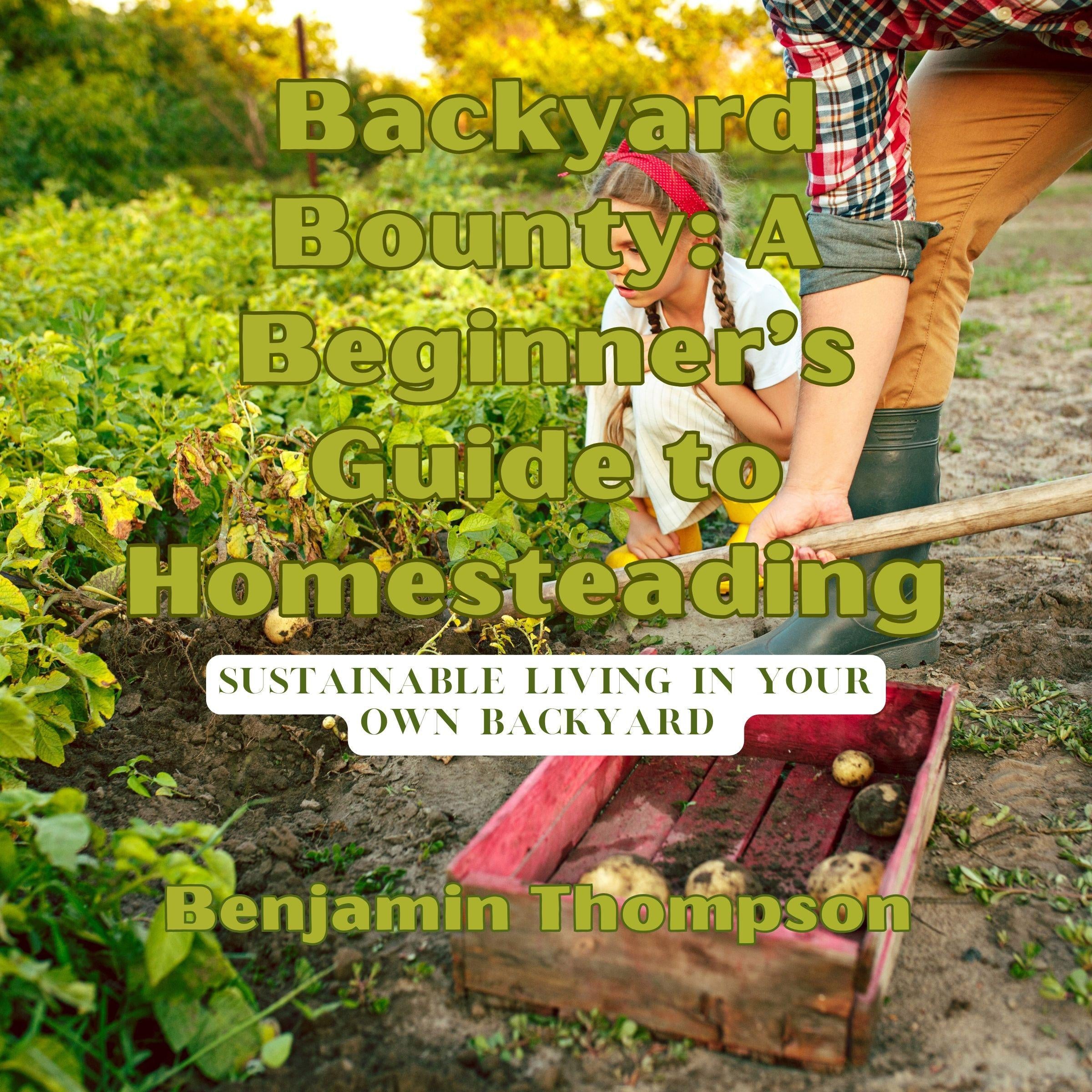 Backyard Bounty: A Beginner's Guide to Homesteading