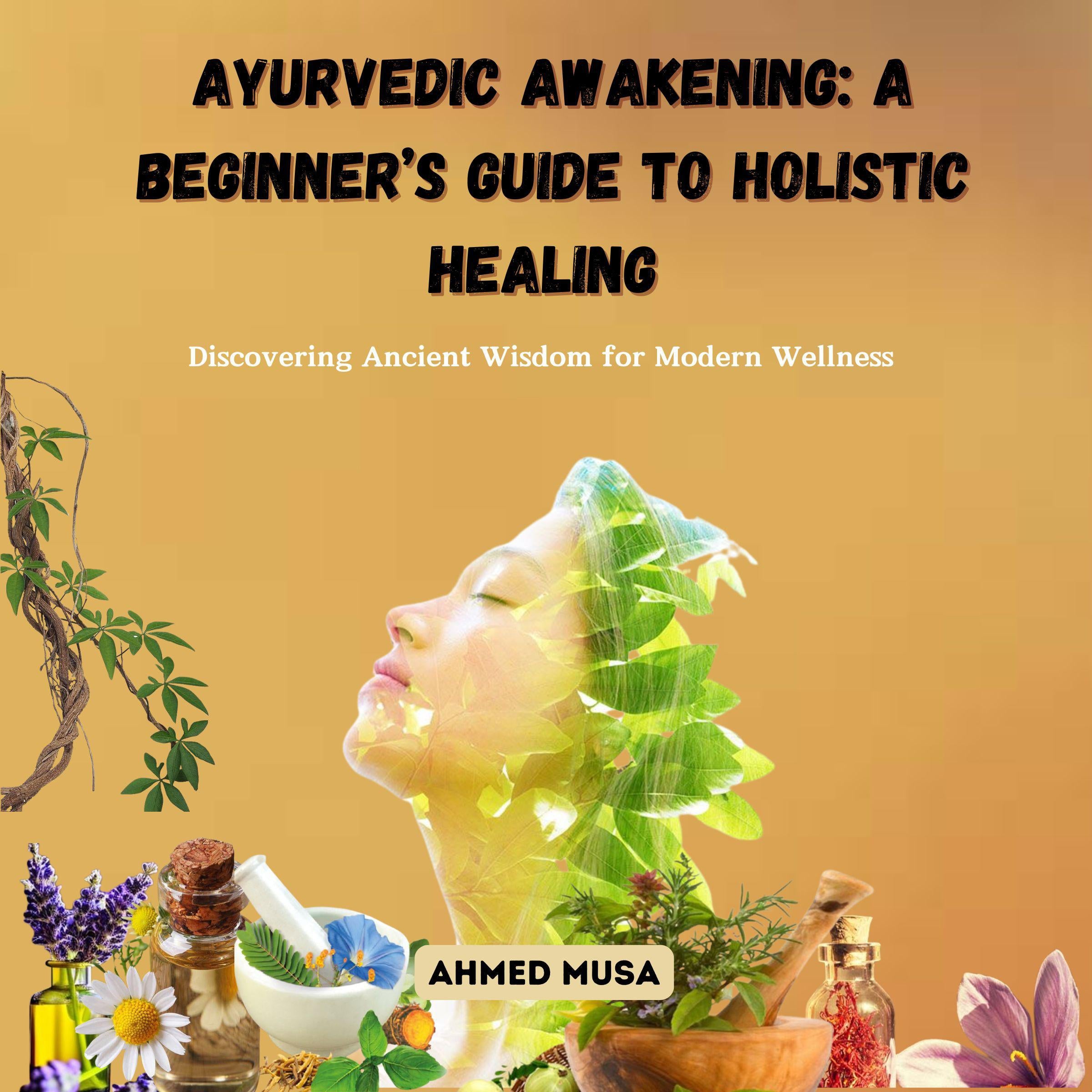 Ayurvedic Awakening: A Beginner's Guide to Holistic Healing