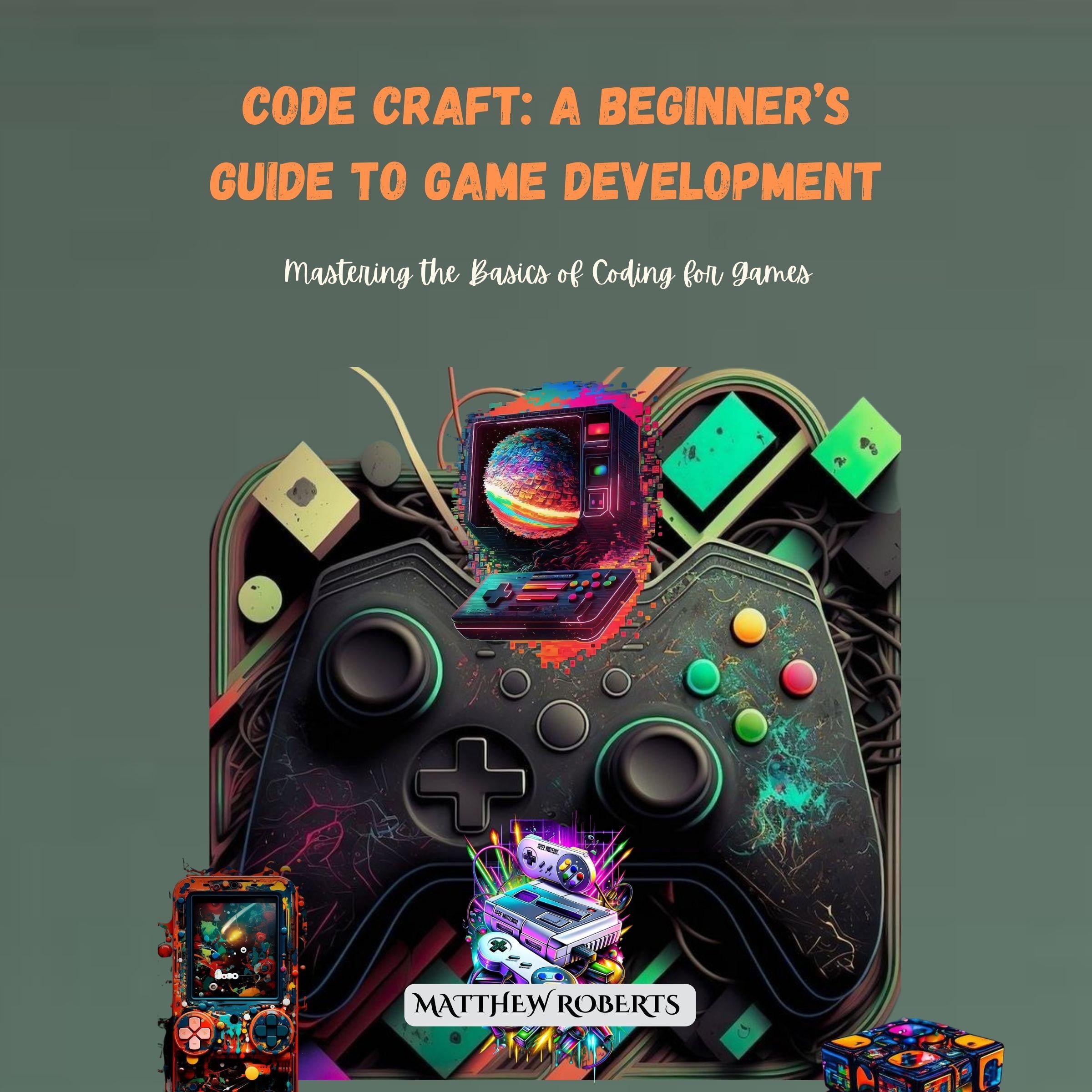 Code Craft: A Beginner's Guide to Game Development