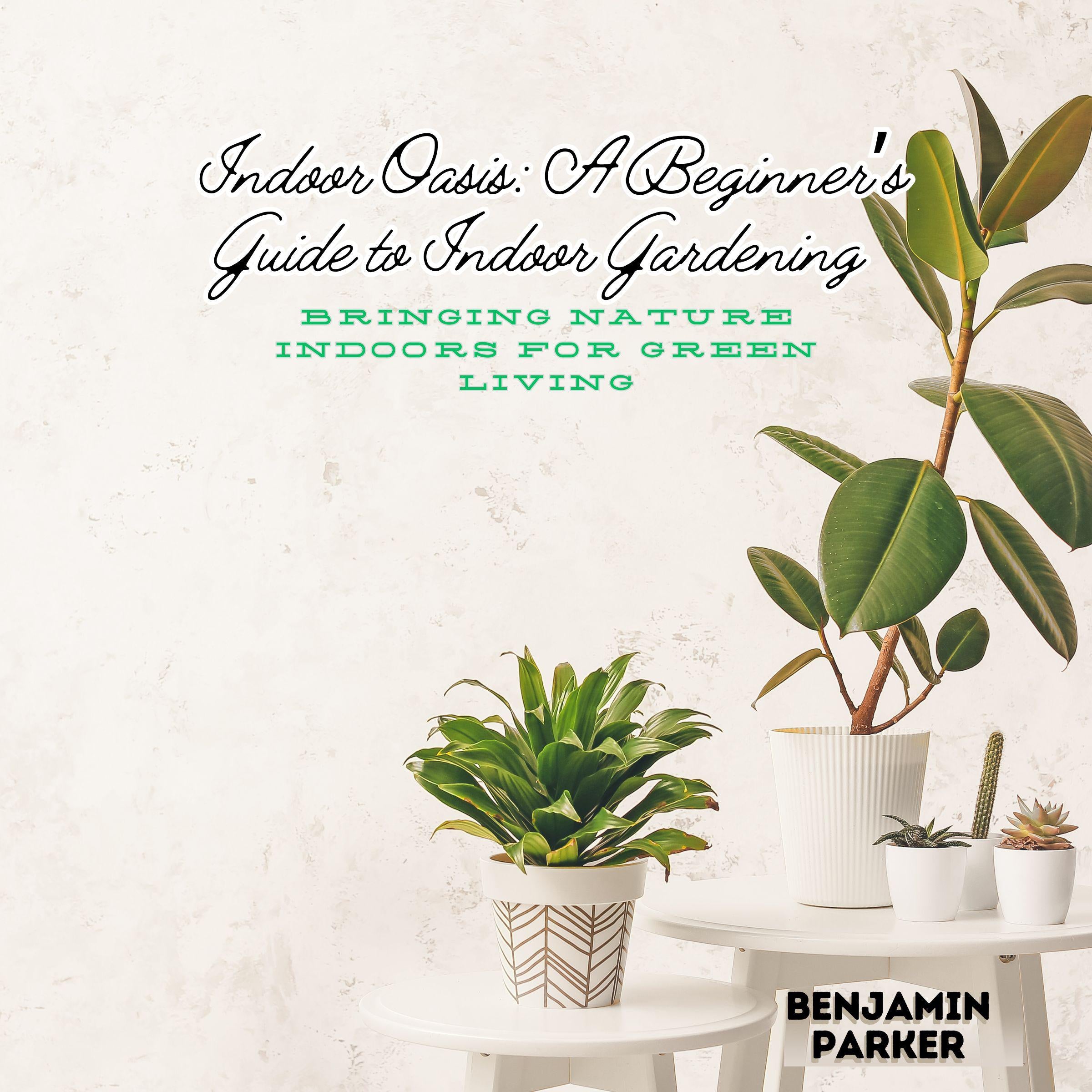 Indoor Oasis: A Beginner's Guide to Indoor Gardening