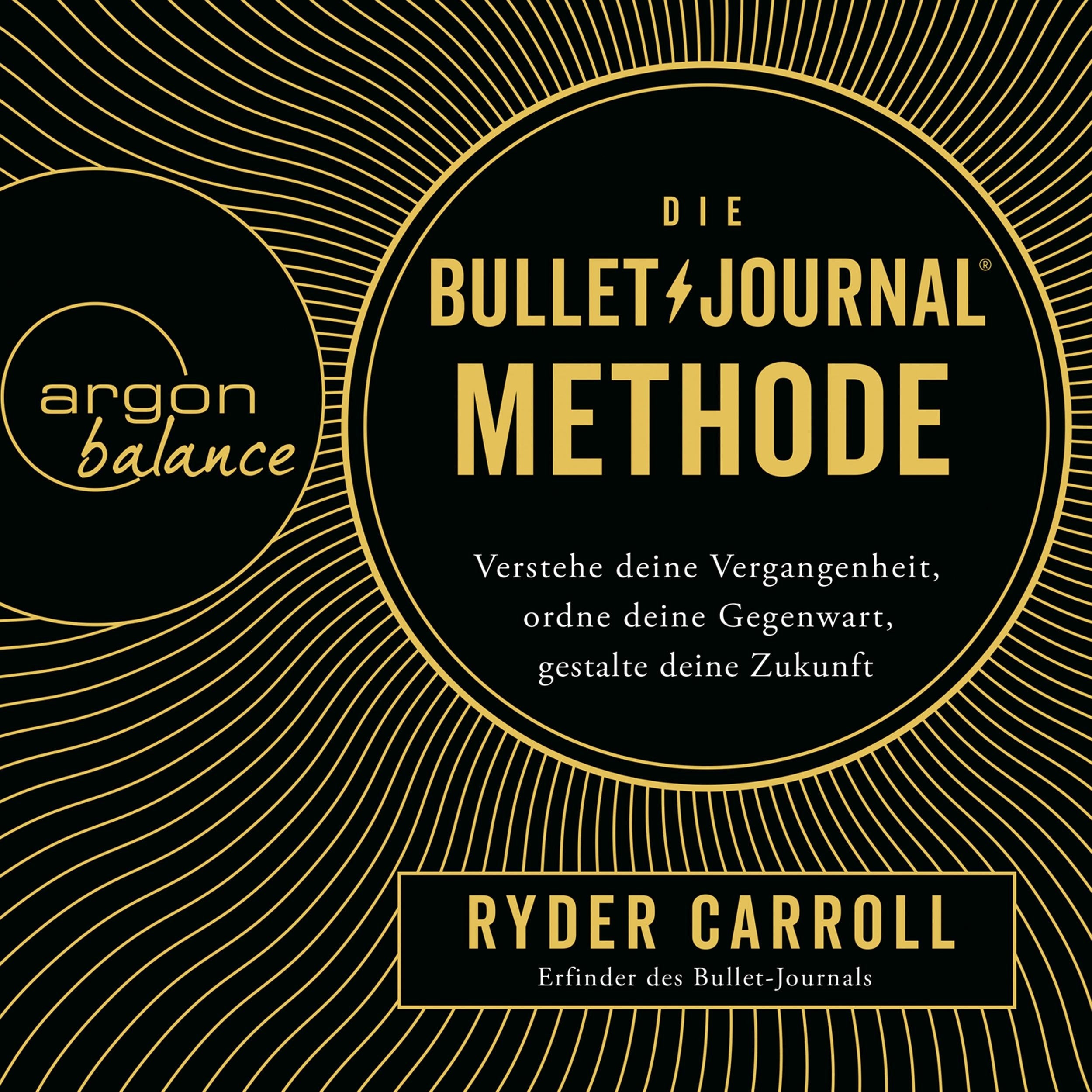 Die Bullet-Journal-Methode - Verstehe deine Vergangenheit, ordne deine Gegenwart, gestalte deine Zukunft (Gekürzte Lesung)