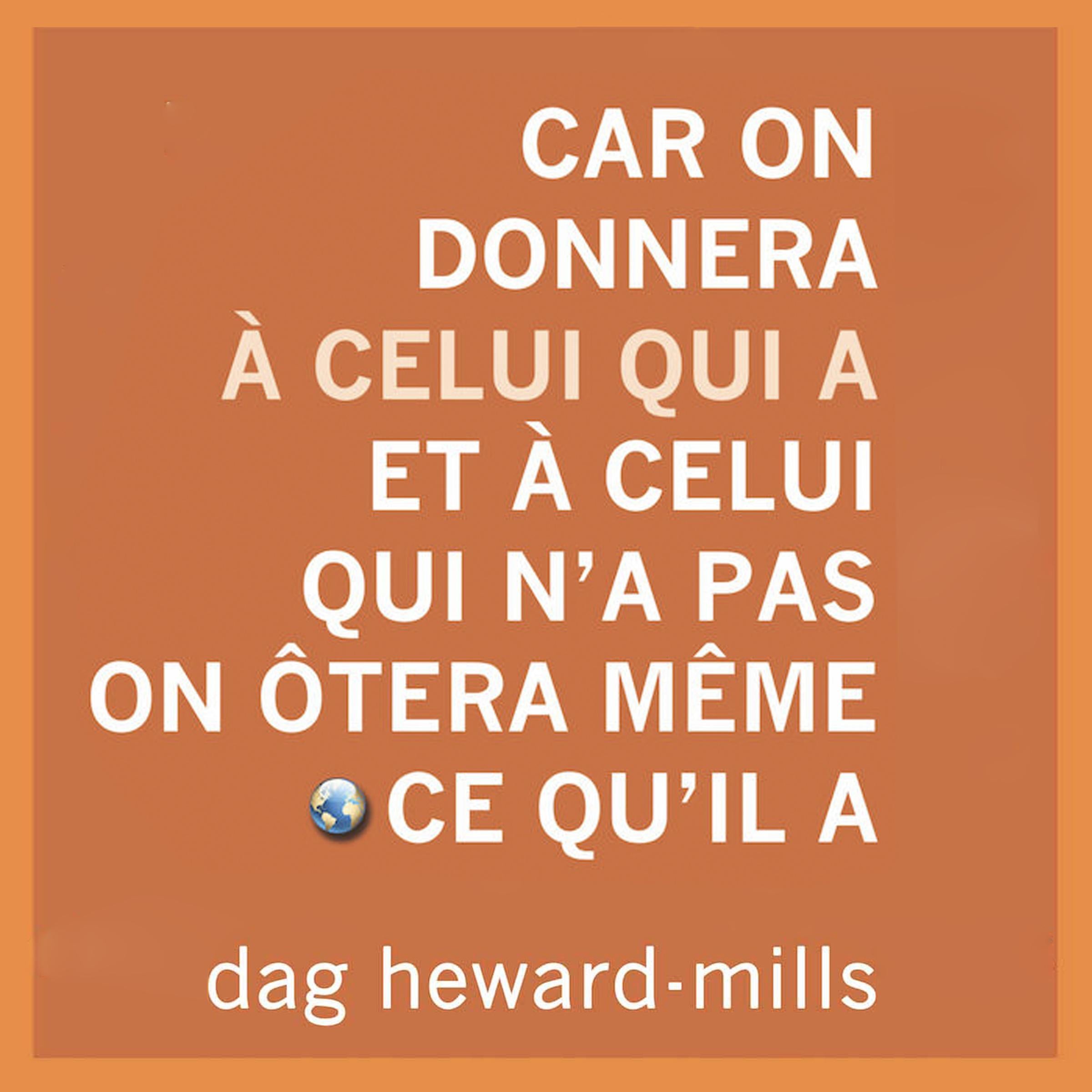 Car on donnera à celui qui a et à celui qui n'a pas on ôtera même ce qu'il a