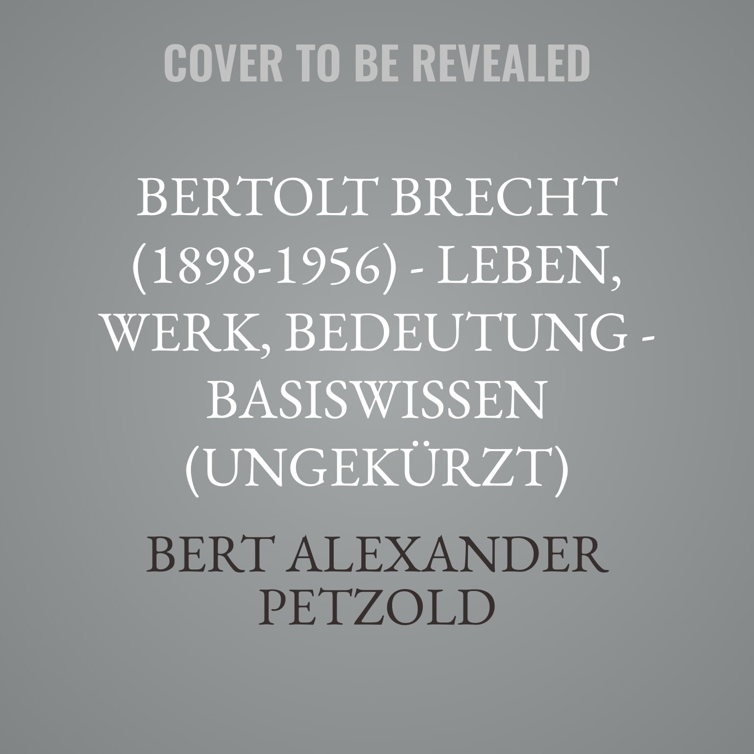 Bertolt Brecht (1898-1956) - Leben, Werk, Bedeutung - Basiswissen (Ungekürzt)