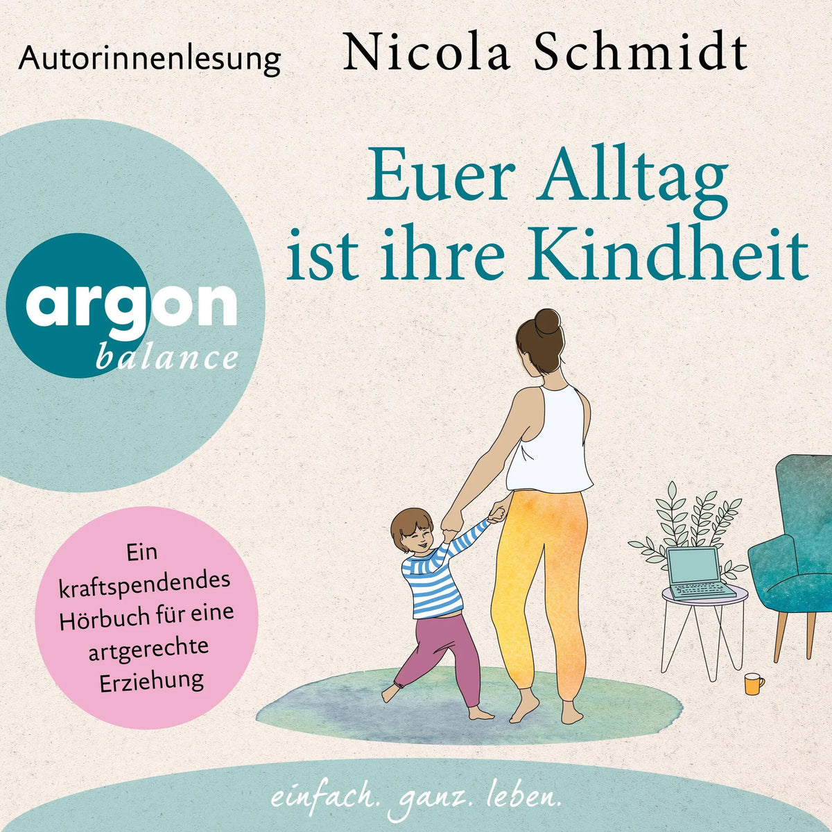 Euer Alltag ist ihre Kindheit" - Ein kraftspendendes Hörbuch für eine artgerechte Erziehung (Ungekürzte Autorinnenlesung)