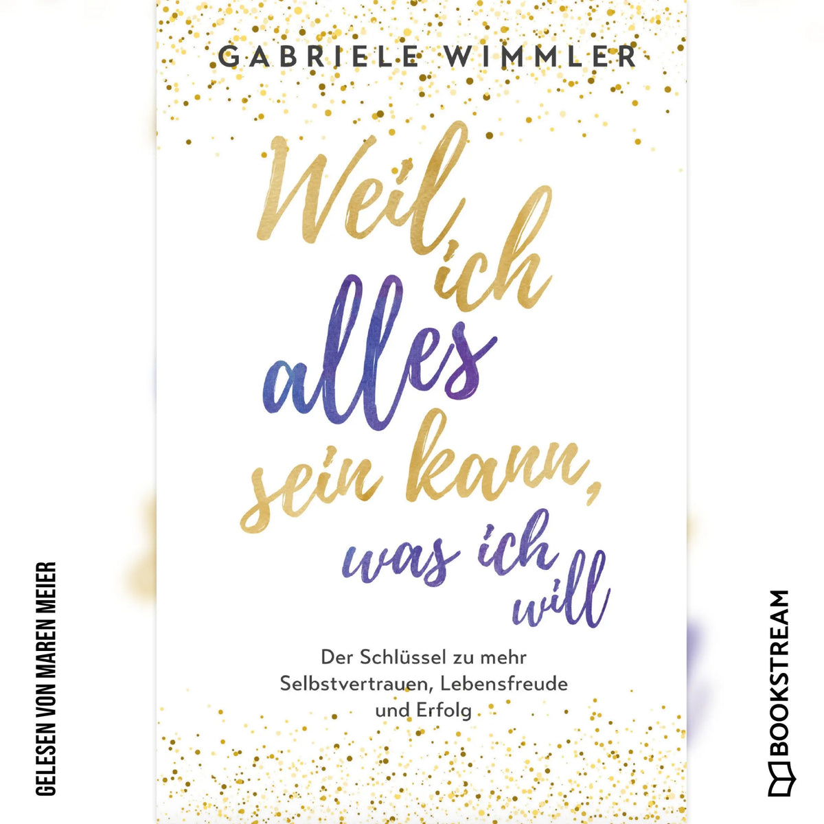 Weil ich alles sein kann, was ich will - Der Schlüssel zu mehr Selbstvertrauen, Lebensfreude und Erfolg (Ungekürzt)