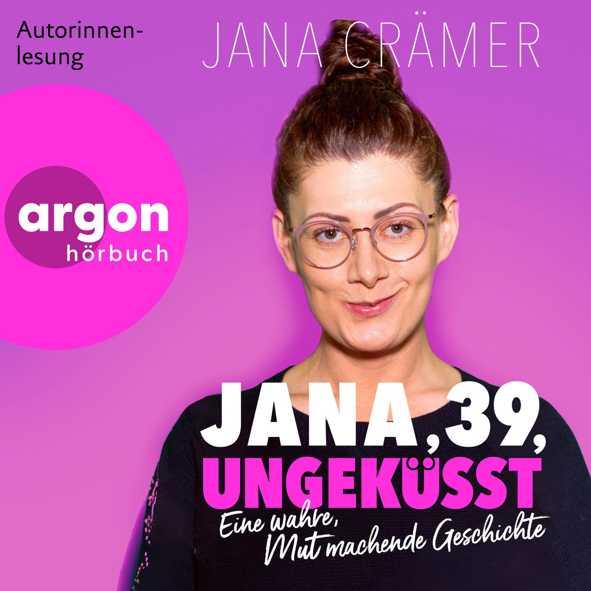 Jana, 39, ungeküsst - Eine wahre, Mut machende Geschichte (Ungekürzte Lesung)