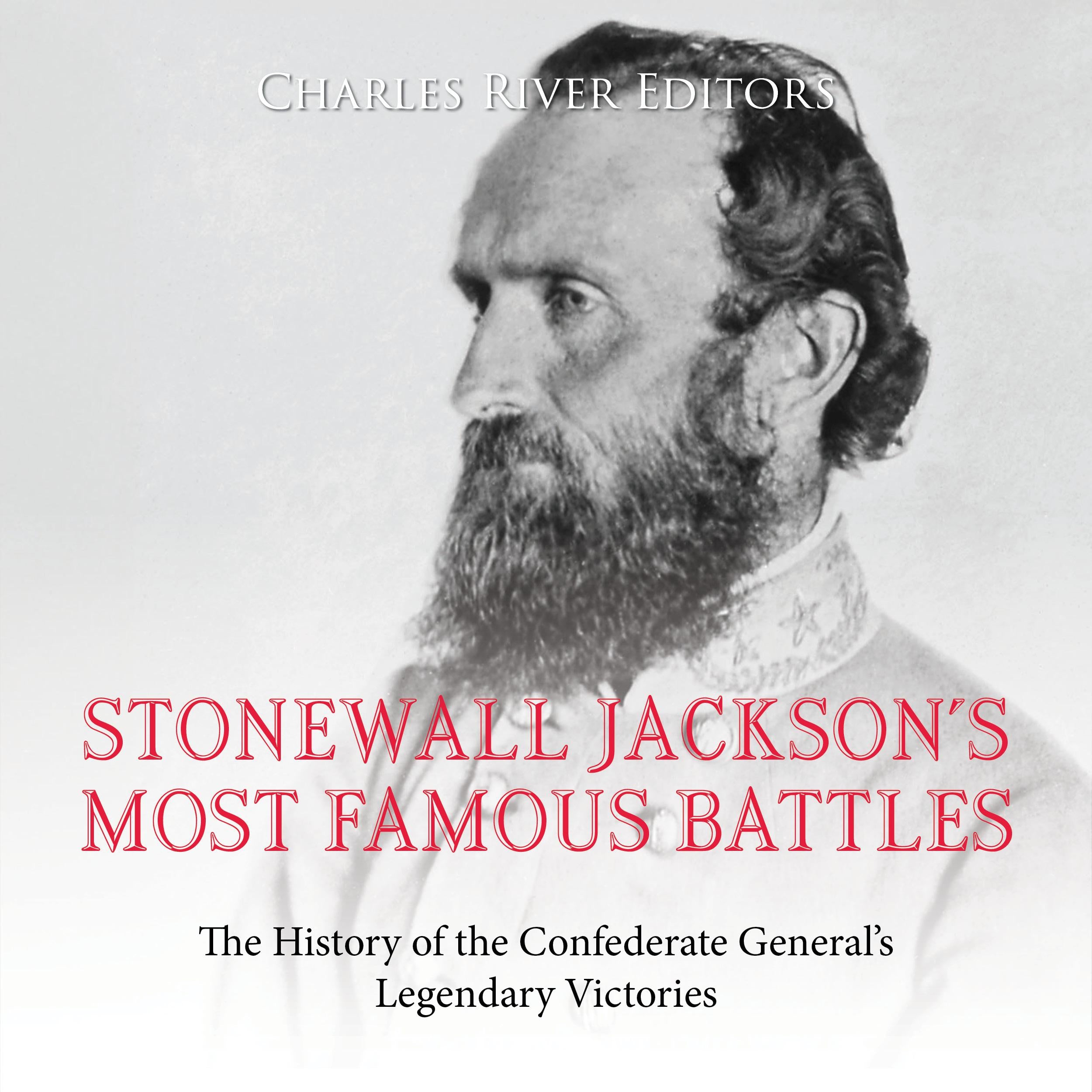 Stonewall Jackson's Most Famous Battles: The History of the Confederate General's Legendary Victories