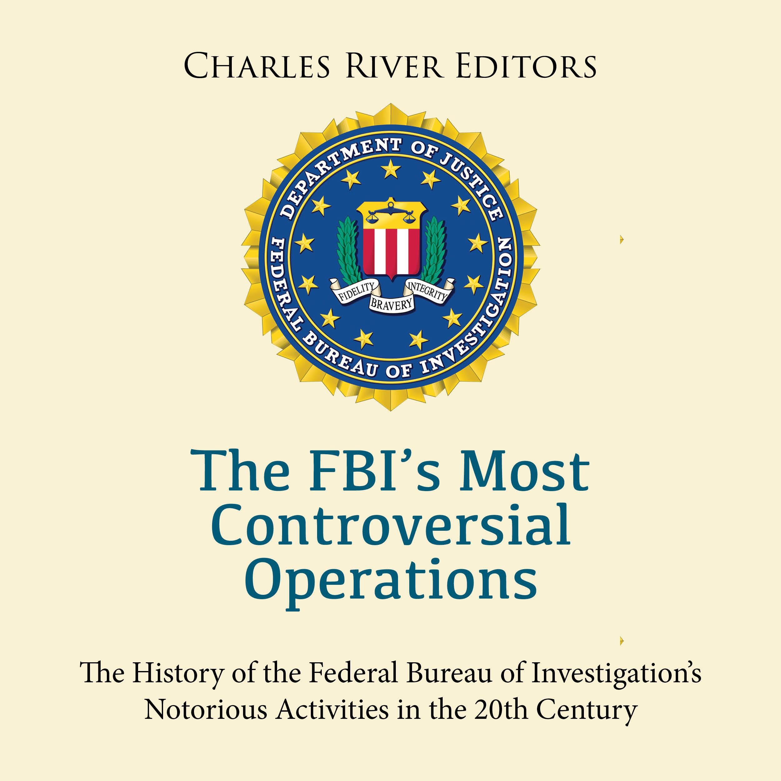 The FBI's Most Controversial Operations: The History of the Federal Bureau of Investigation's Notorious Activities in the 20th Century