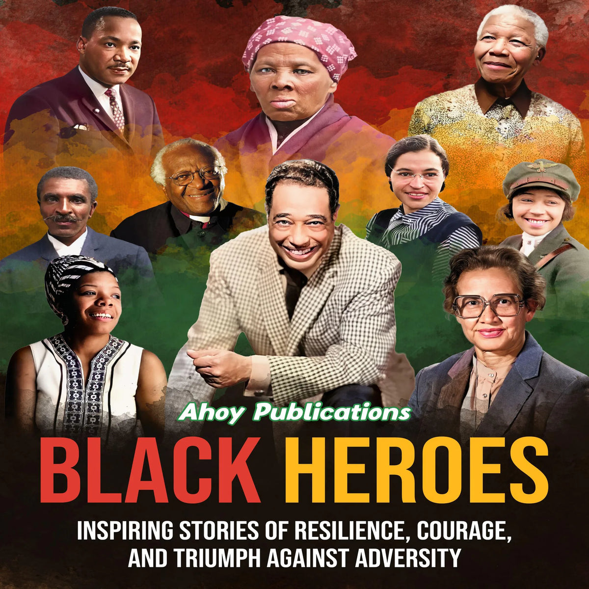 Black Heroes: Inspiring Stories of Resilience, Courage, and Triumph Against Adversity