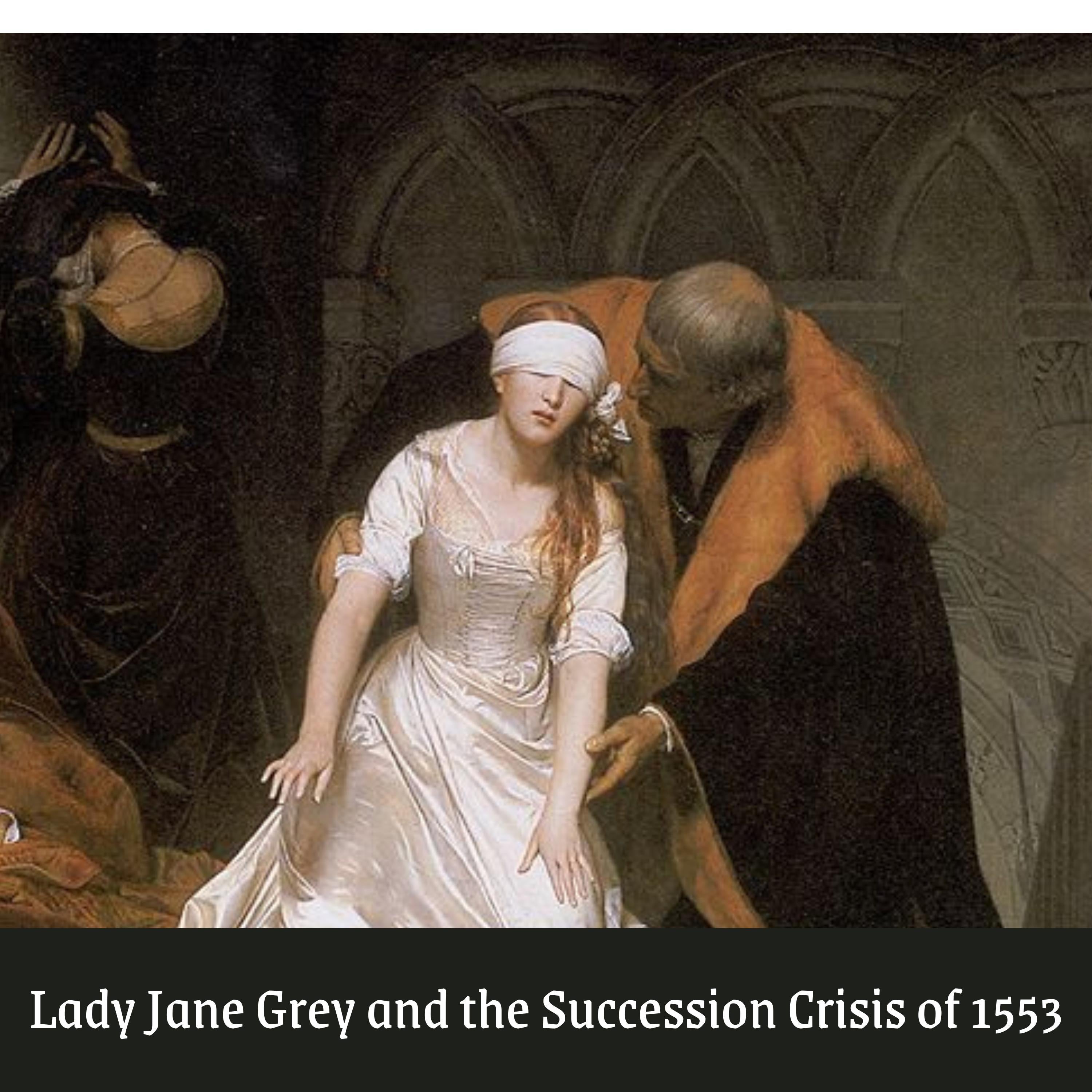 Lady Jane Grey and the Succession Crisis of 1553
