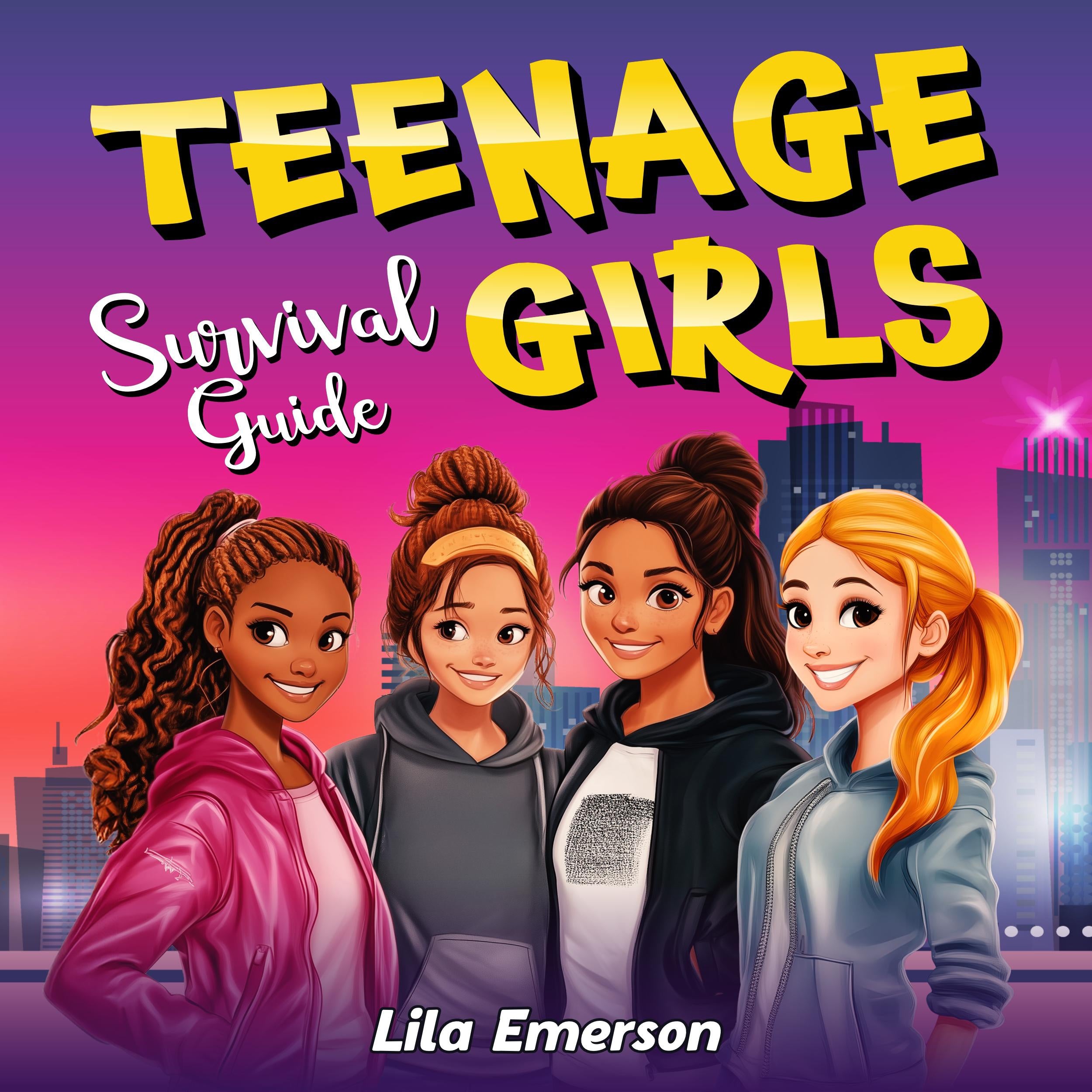 Teenage Girls' Survival Guide: Strategies for Successfully Navigating Life and Its Challenges, from Conquering Peer Pressure to Preparing for the Future