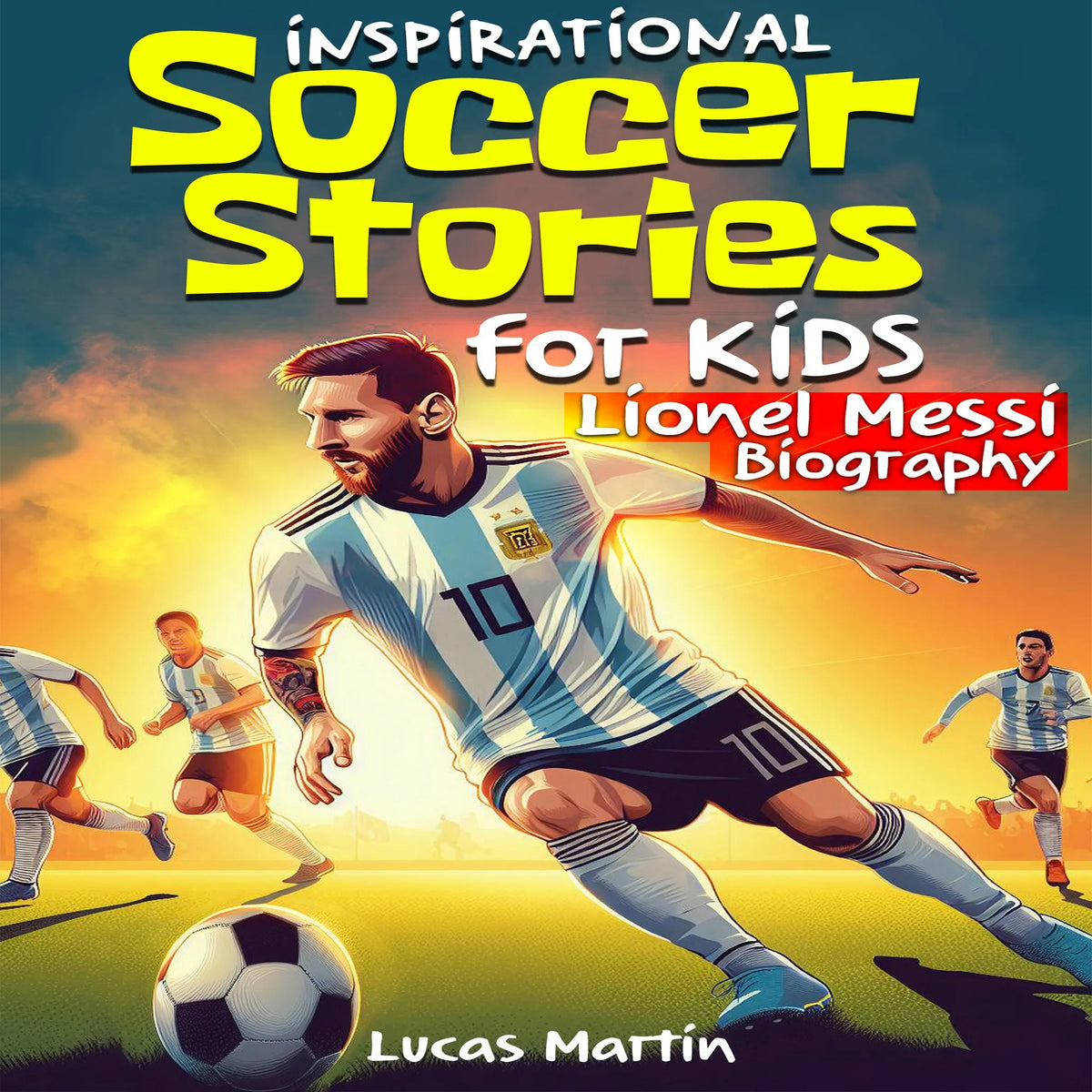 Inspirational Soccer Stories for Kids: Lionel Messi Biography Book for Kids.