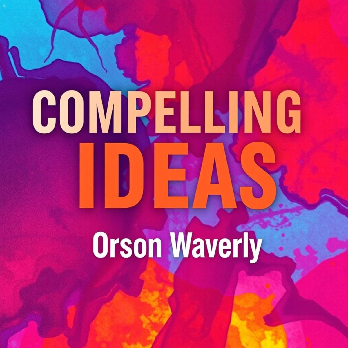 Compelling Ideas: Ignite Change and Make Your Message Unforgettable