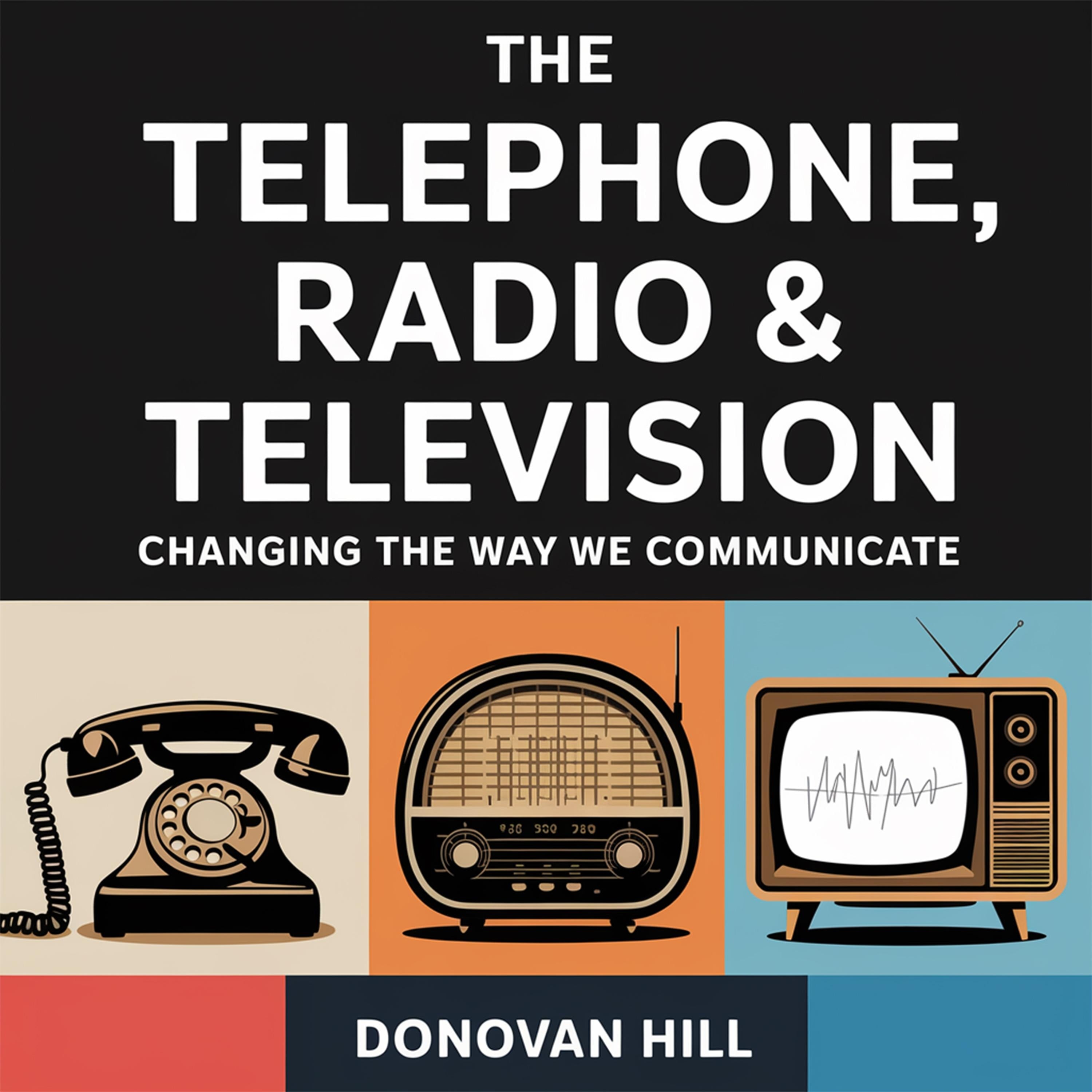 The Telephone, Radio & Television - Changing the Way We Communicate