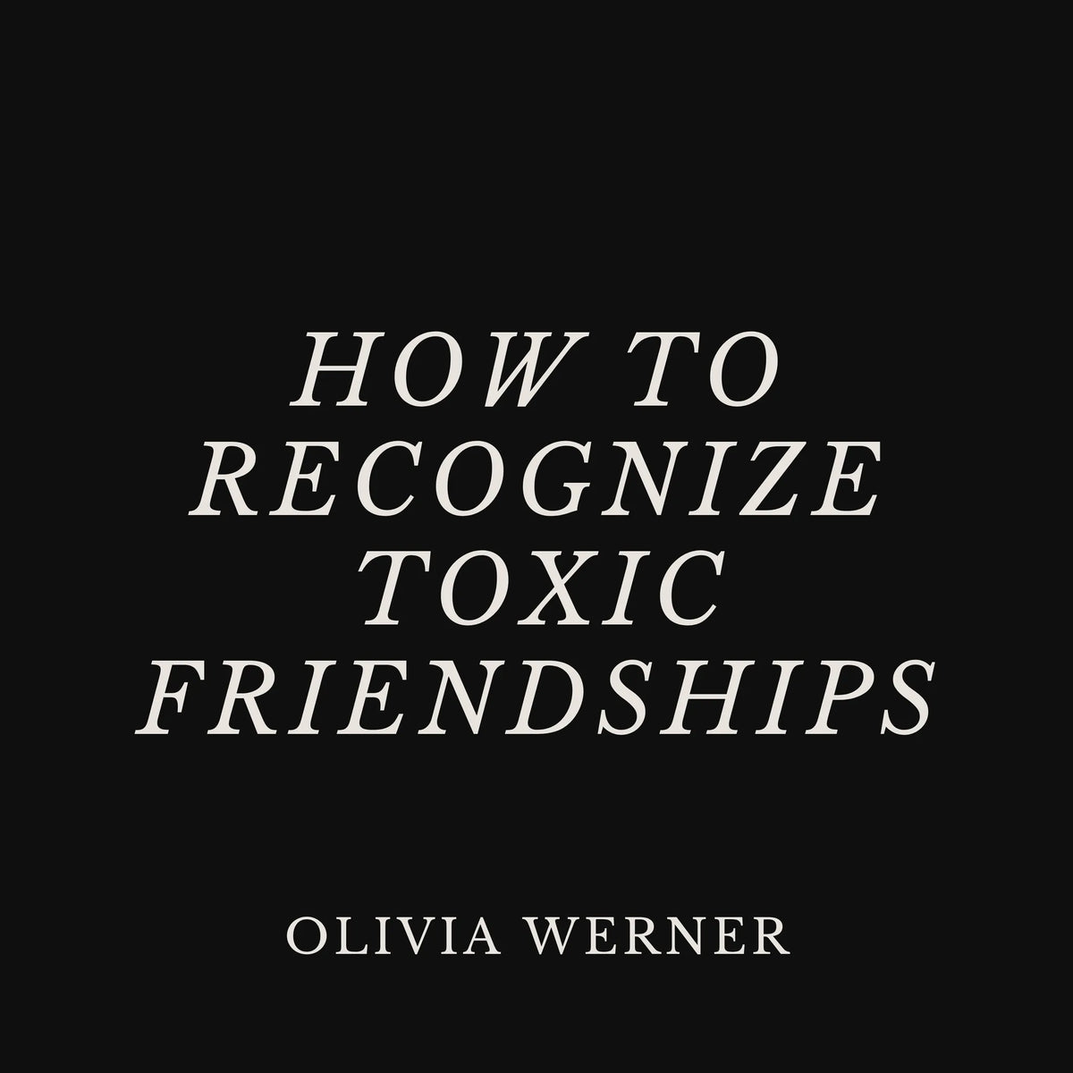 How to Recognize Toxic Friendships