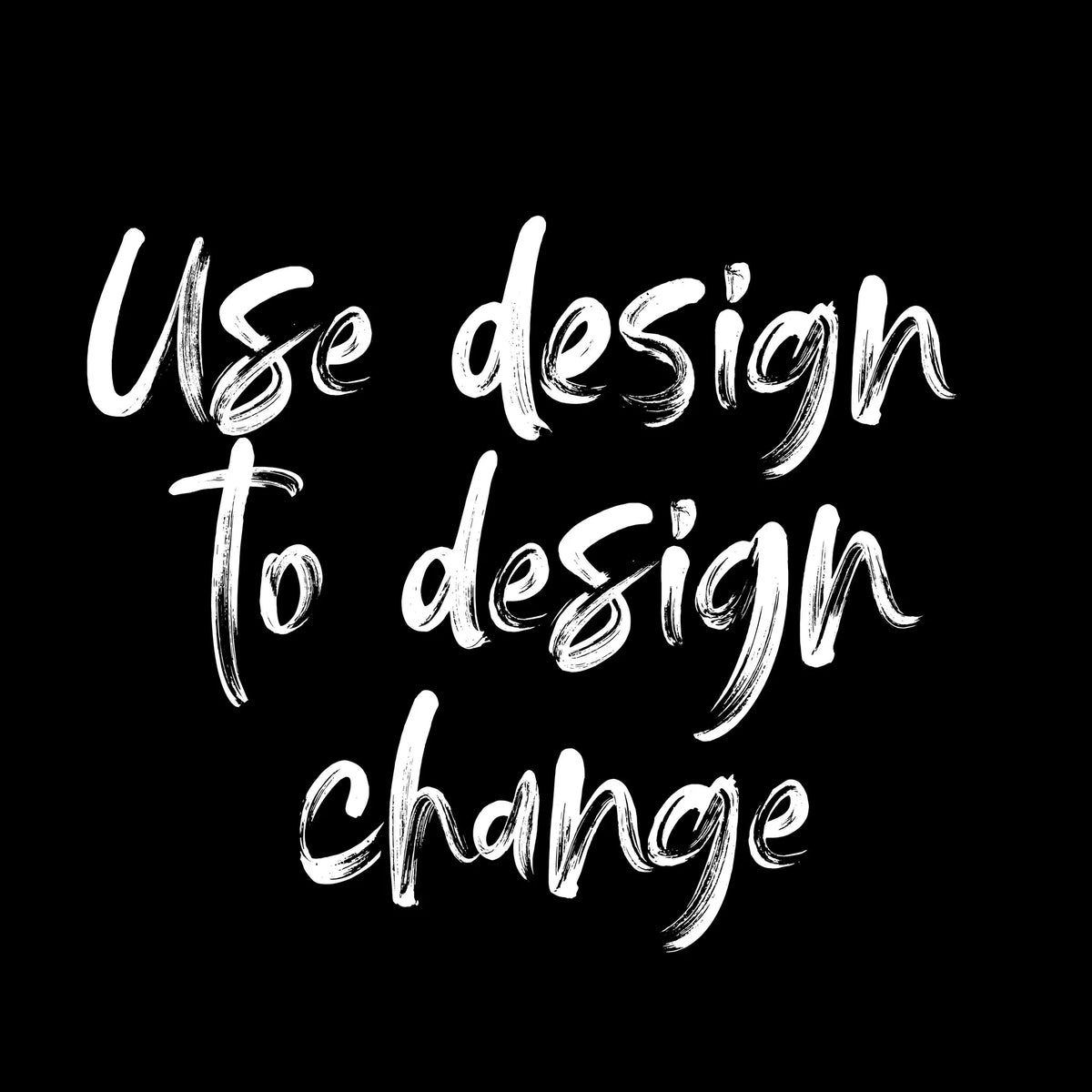 Use Design To Design Change