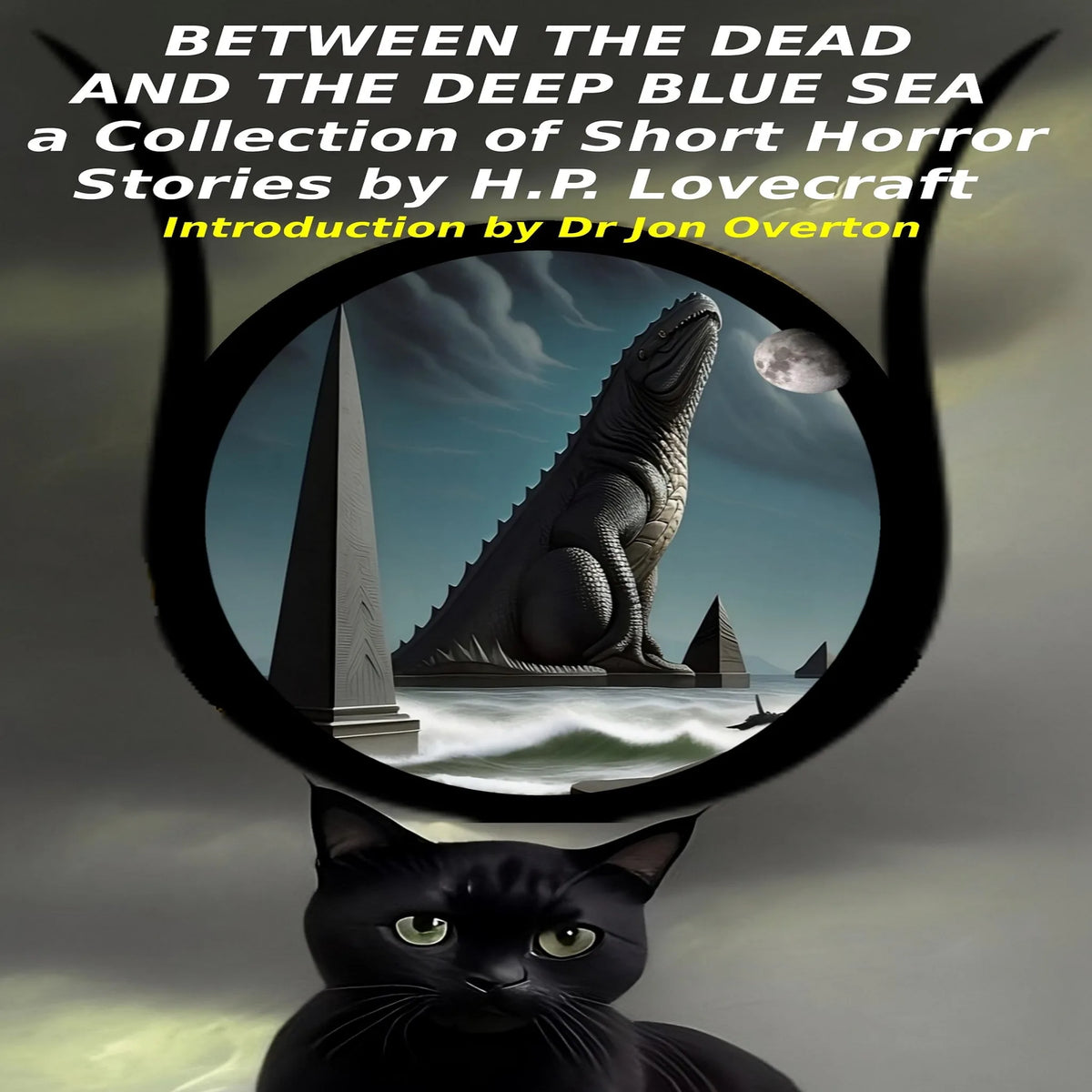 Between the Dead and the Deep Blue Sea: a Collection of Short Horror Stories by H.P. Lovecraft, Introduction by Dr Jon Overton