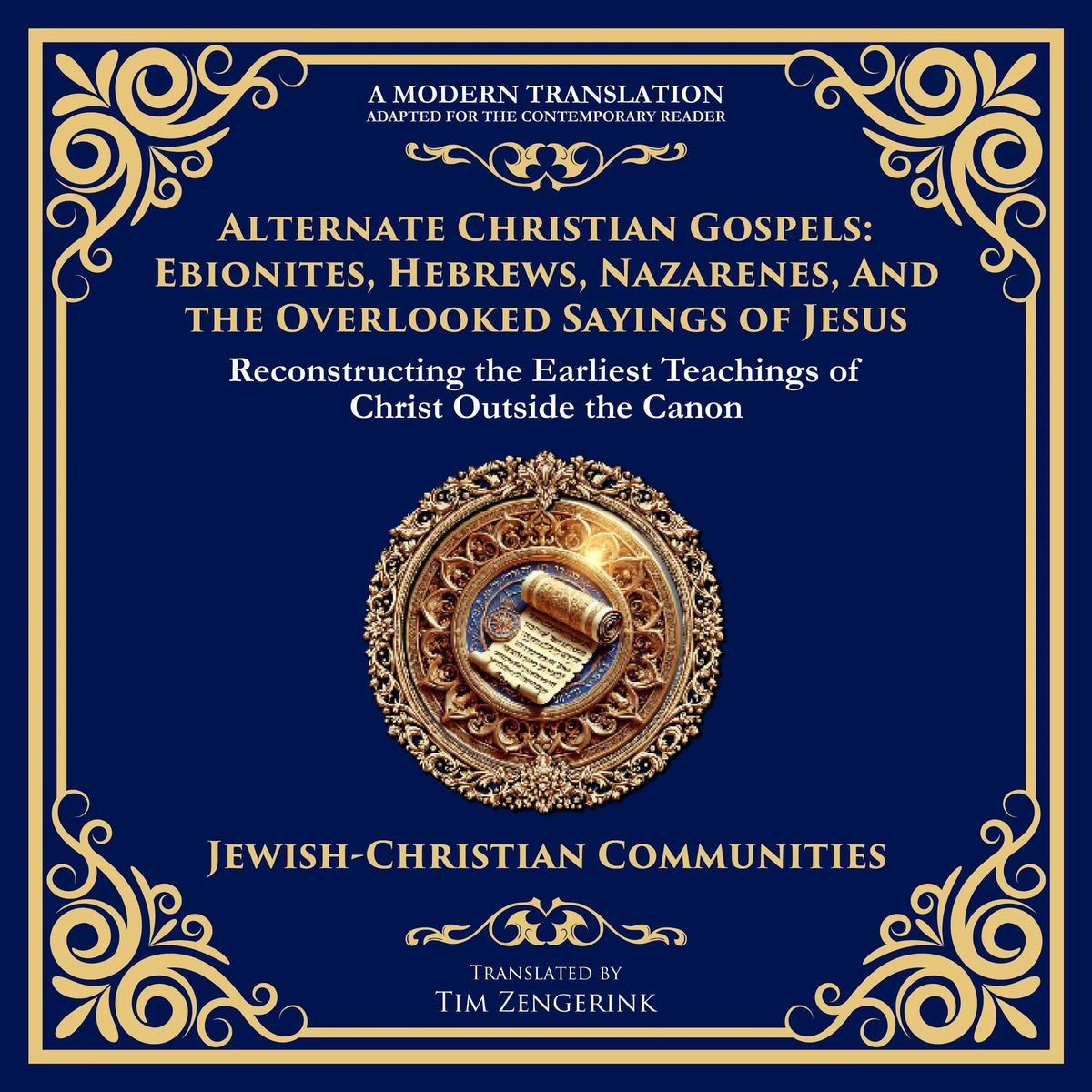 Alternate Christian Gospels: Ebionites, Hebrews, Nazarenes, and the Overlooked Sayings of Jesus