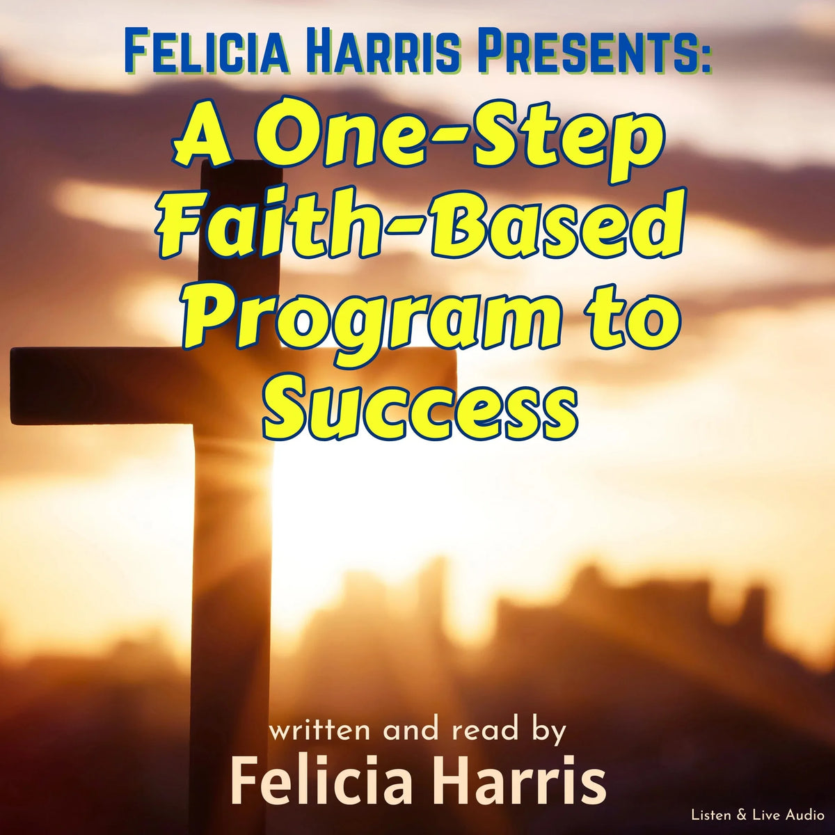 Felicia Harris Presents: A One-Step Faith-Based Program to Success