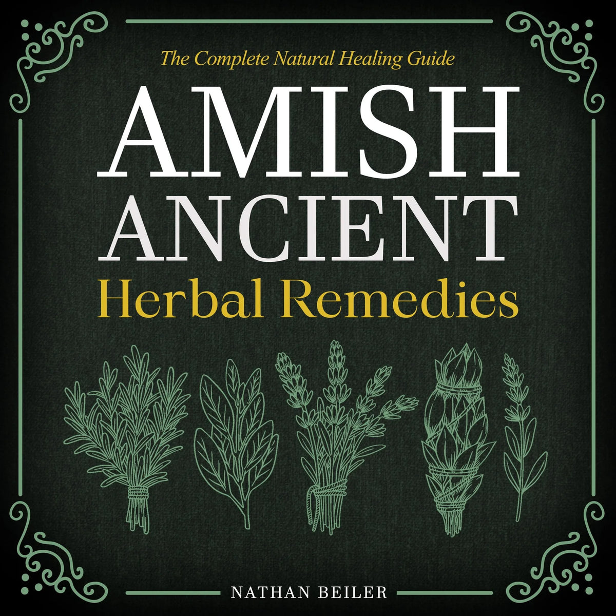 Amish Ancient Herbal Remedies - The Complete Natural Healing Guide