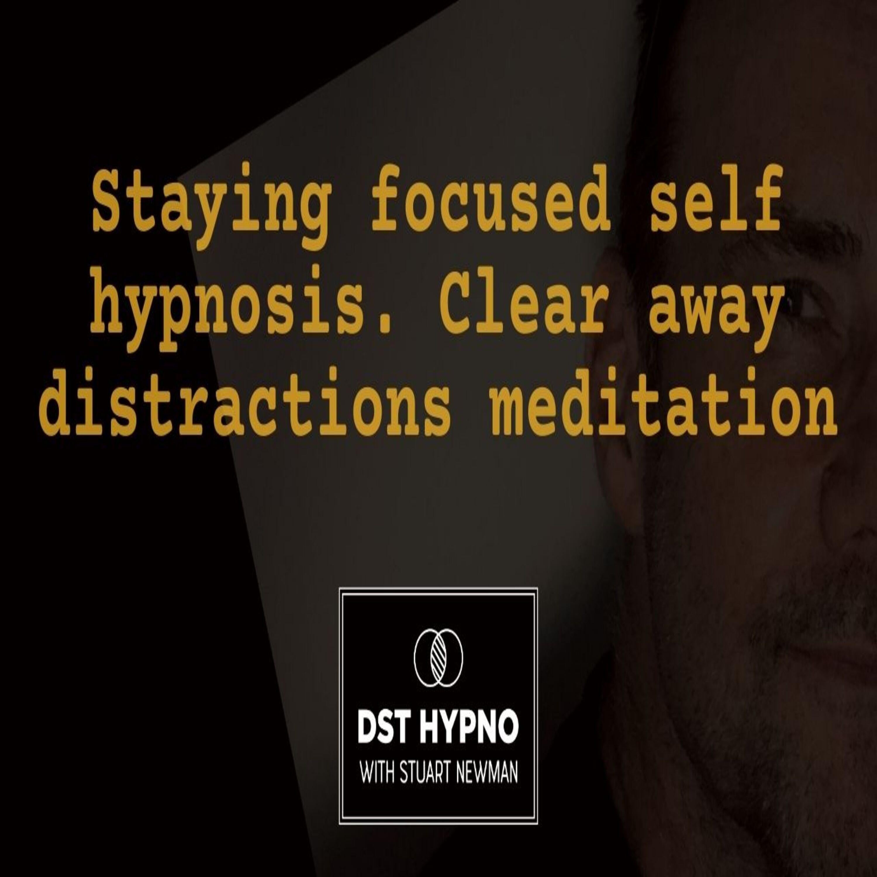 Staying focused self hypnosis. Clear away distractions meditation - A guided meditation - DST Hypno with Stu Newman