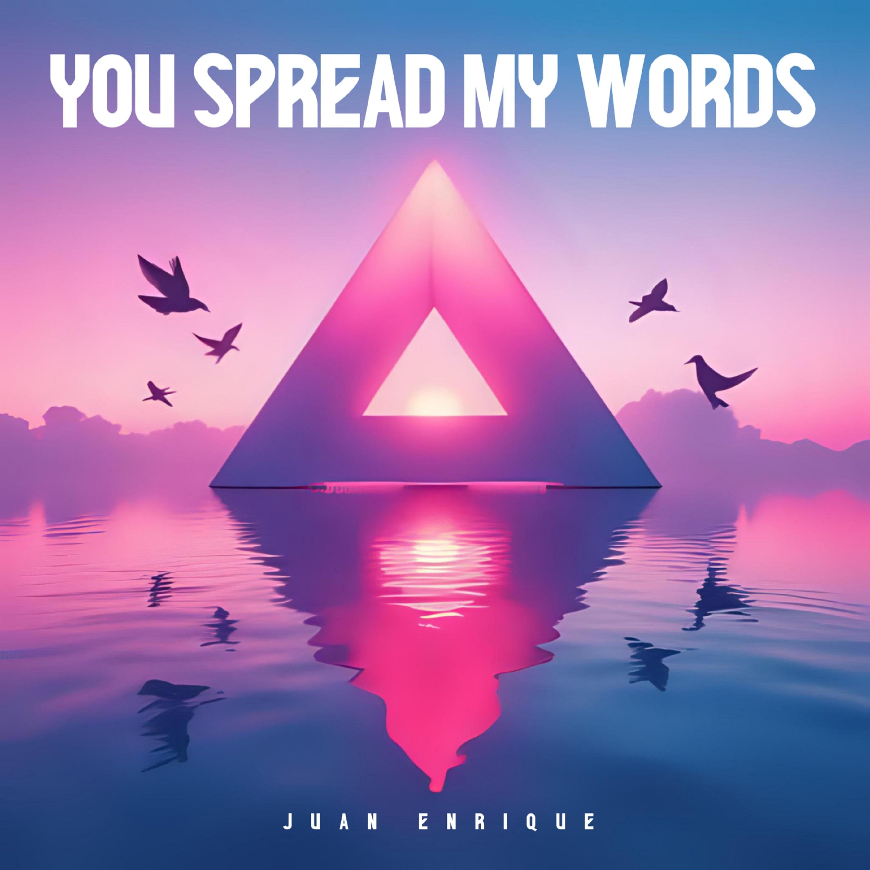 You spread my words