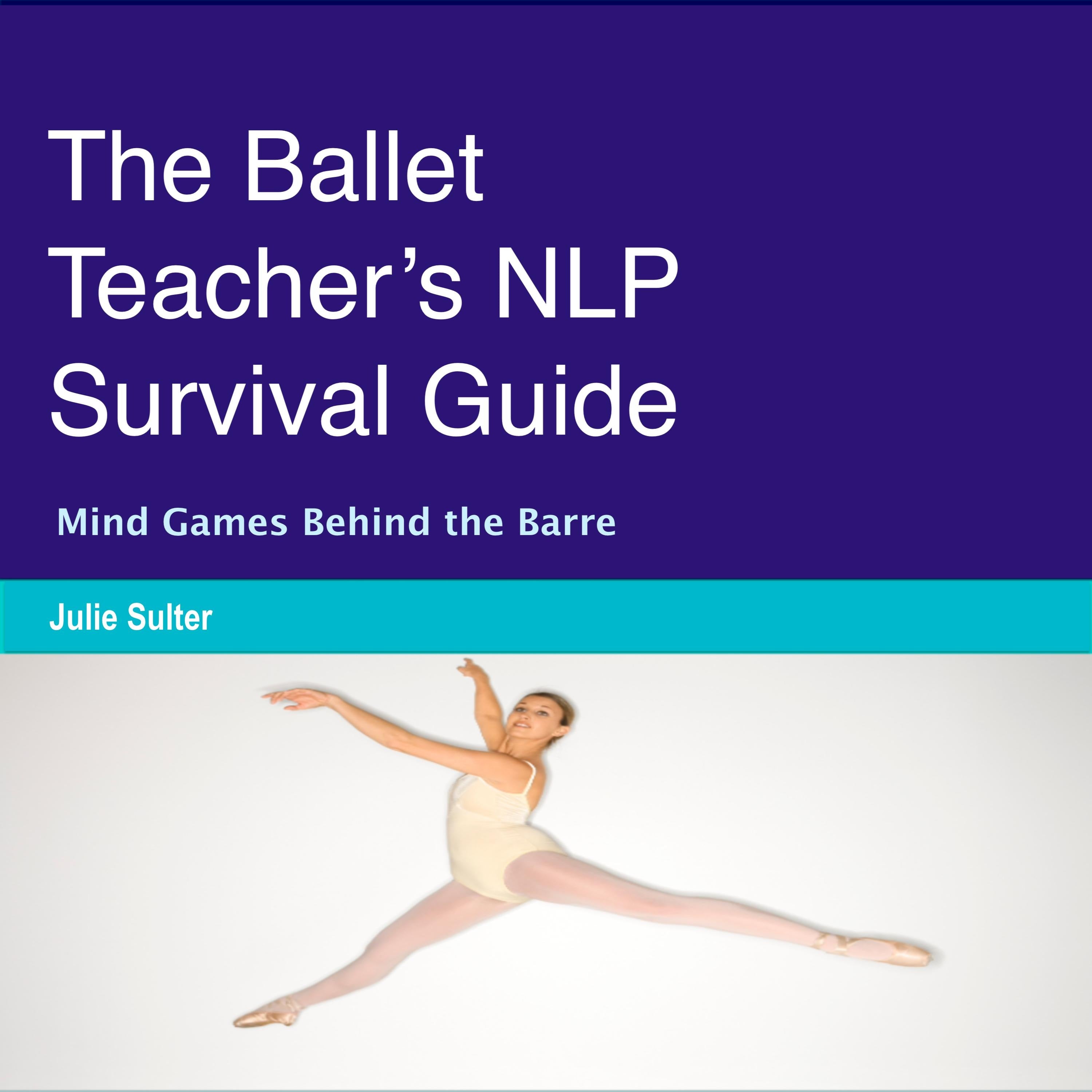 The Ballet Teacher's NLP Survival Guide