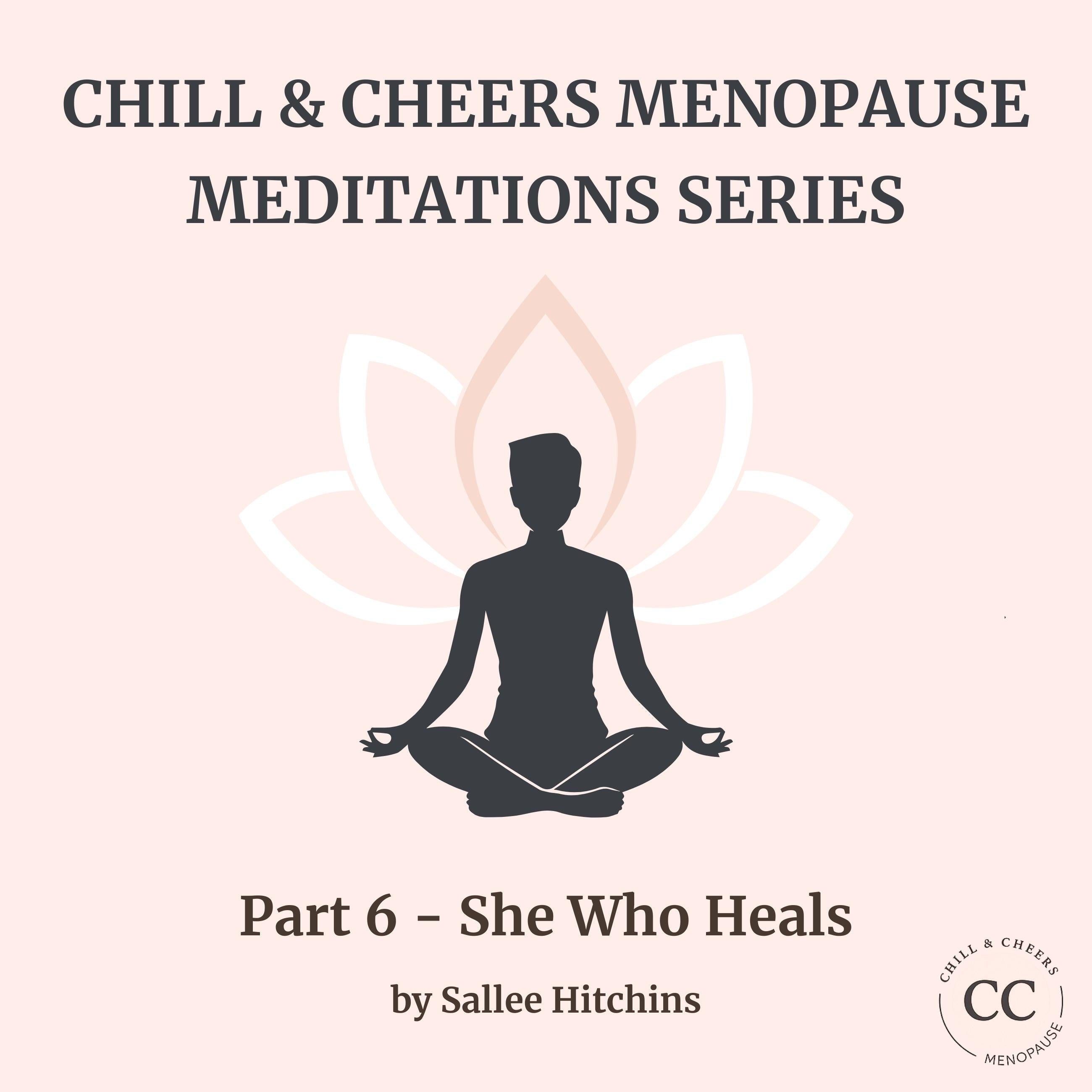 Chill & Cheers Menopause Meditations Series - Part 6 - She Who Heals