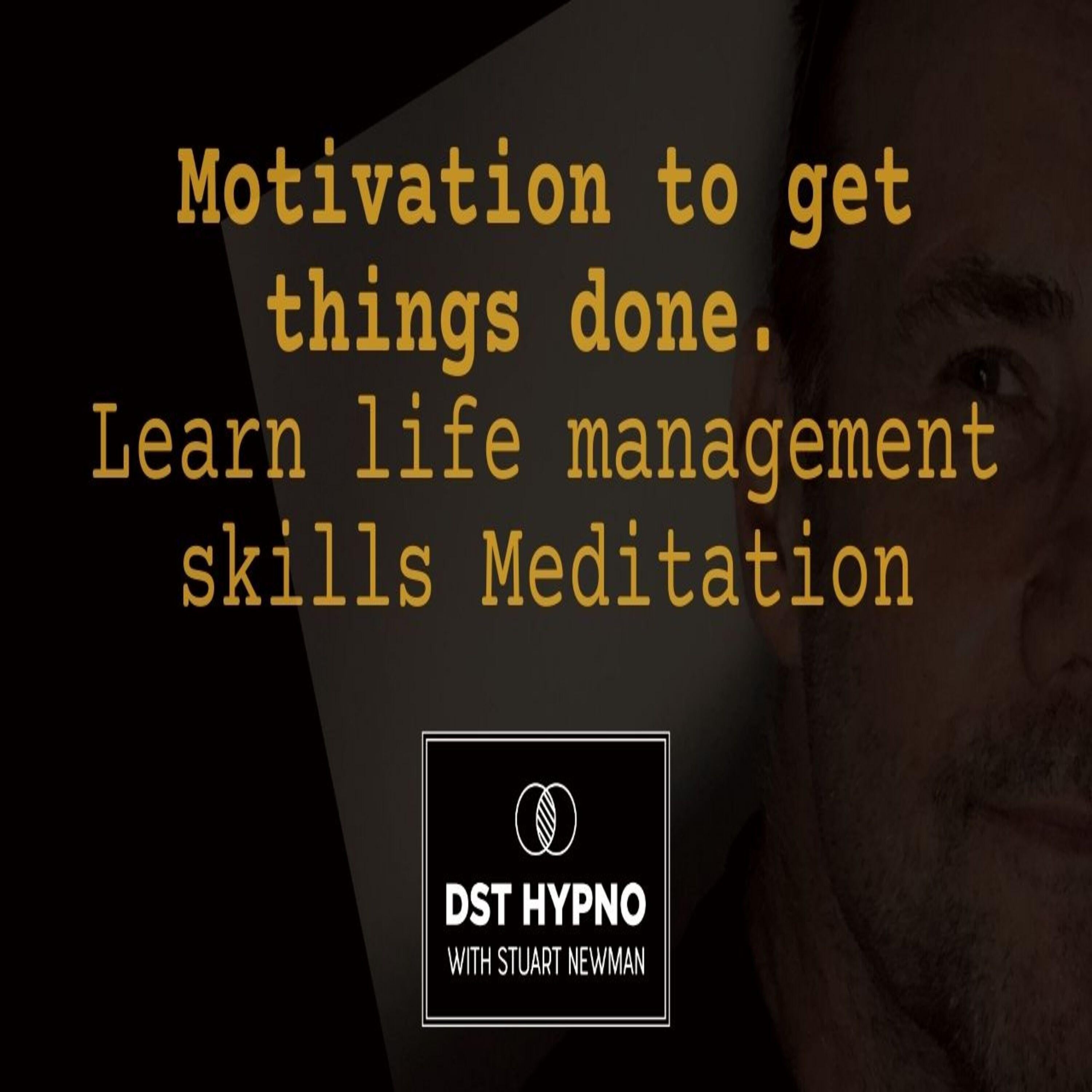 Motivation to get things done meditation. Learn life management skills - A guided meditation - DST Hypno with Stu Newman