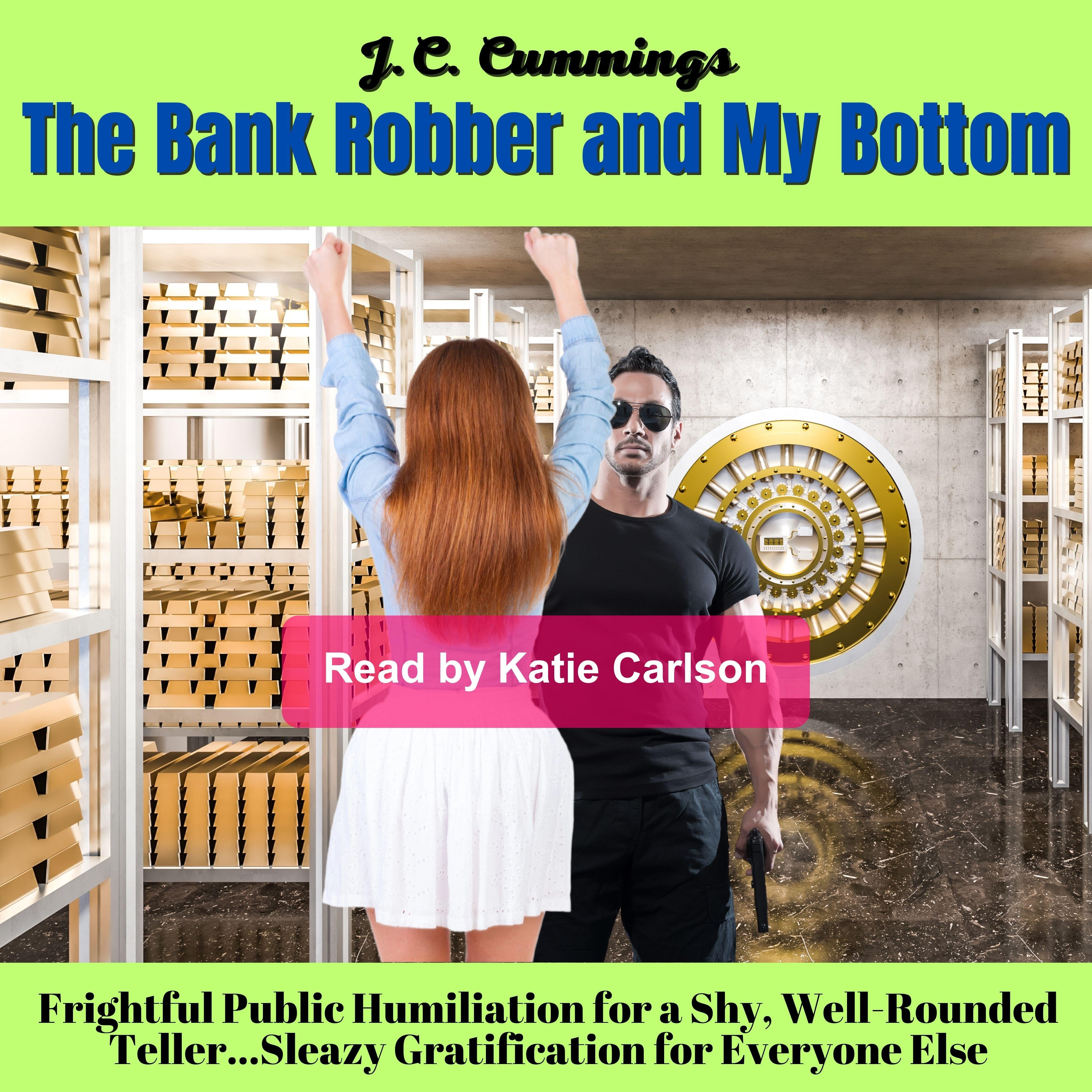 The Bank Robber and My Bottom: Frightful Public Humiliation for a Shy, Well-Rounded Teller; Sleazy Gratification for Everyone Else
