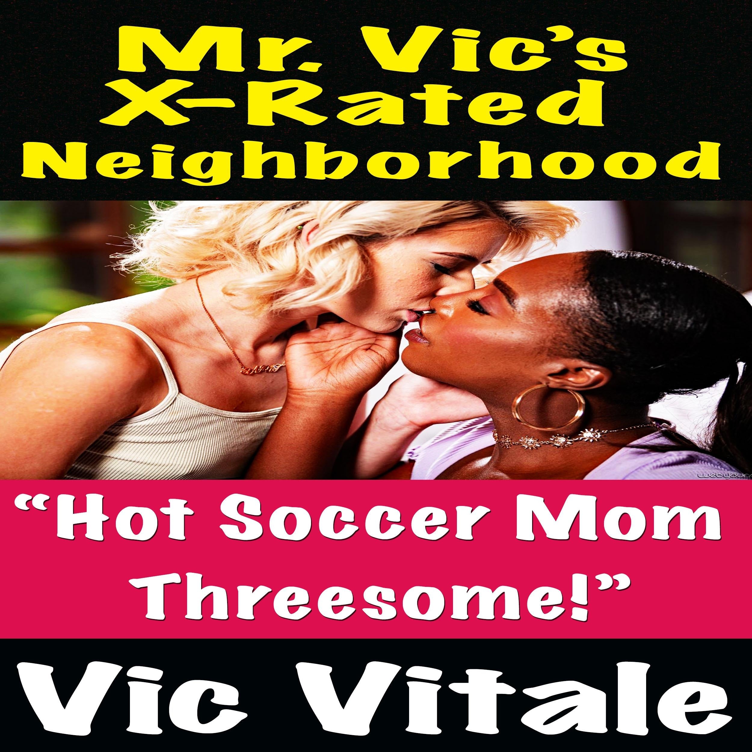 Mr. Vic’s X-Rated Neighborhood “Hot Soccer Mom Threesome!”