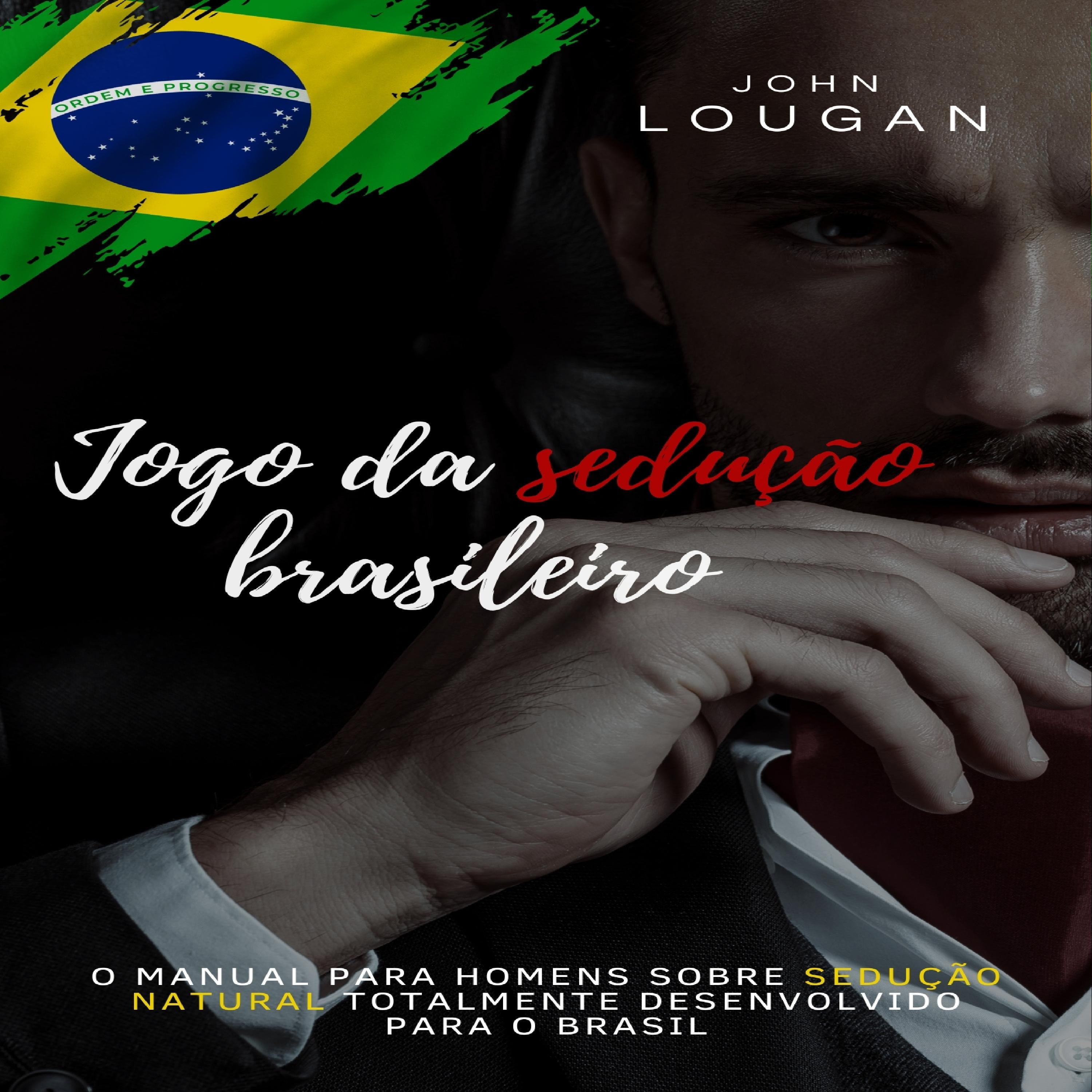 Jogo da sedução brasileiro: o manual para homens sobre sedução natural totalmente desenvolvido para o Brasil.