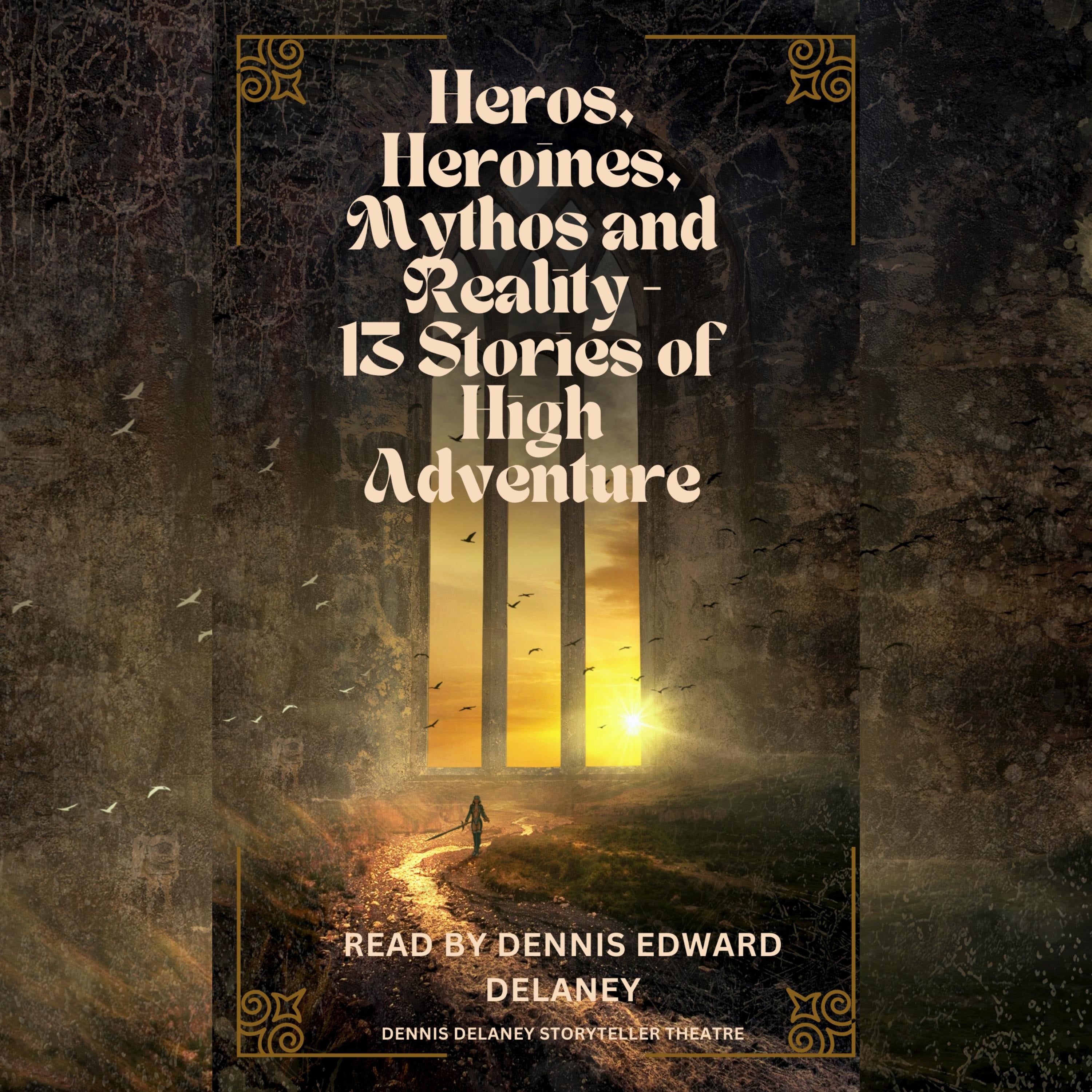 Heroes, Heroines, Mythos and Reality - 13 Stories of High Adventure
