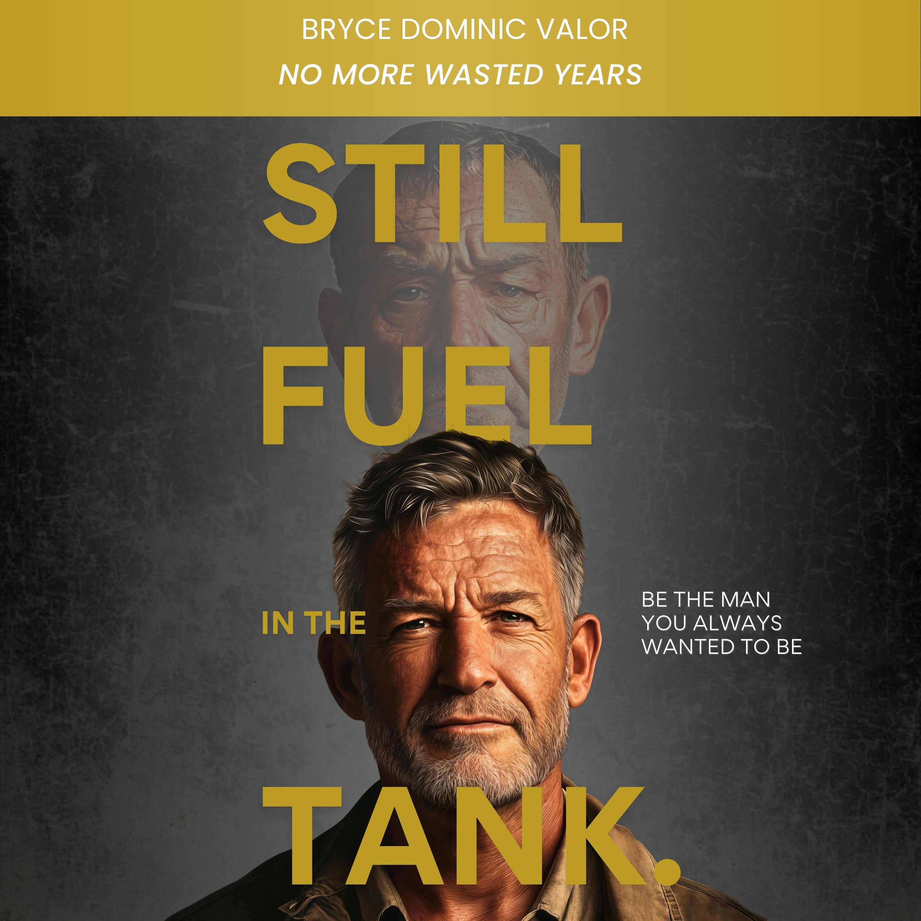 Still Fuel in the Tank. Be the Man You Always Wanted to Be