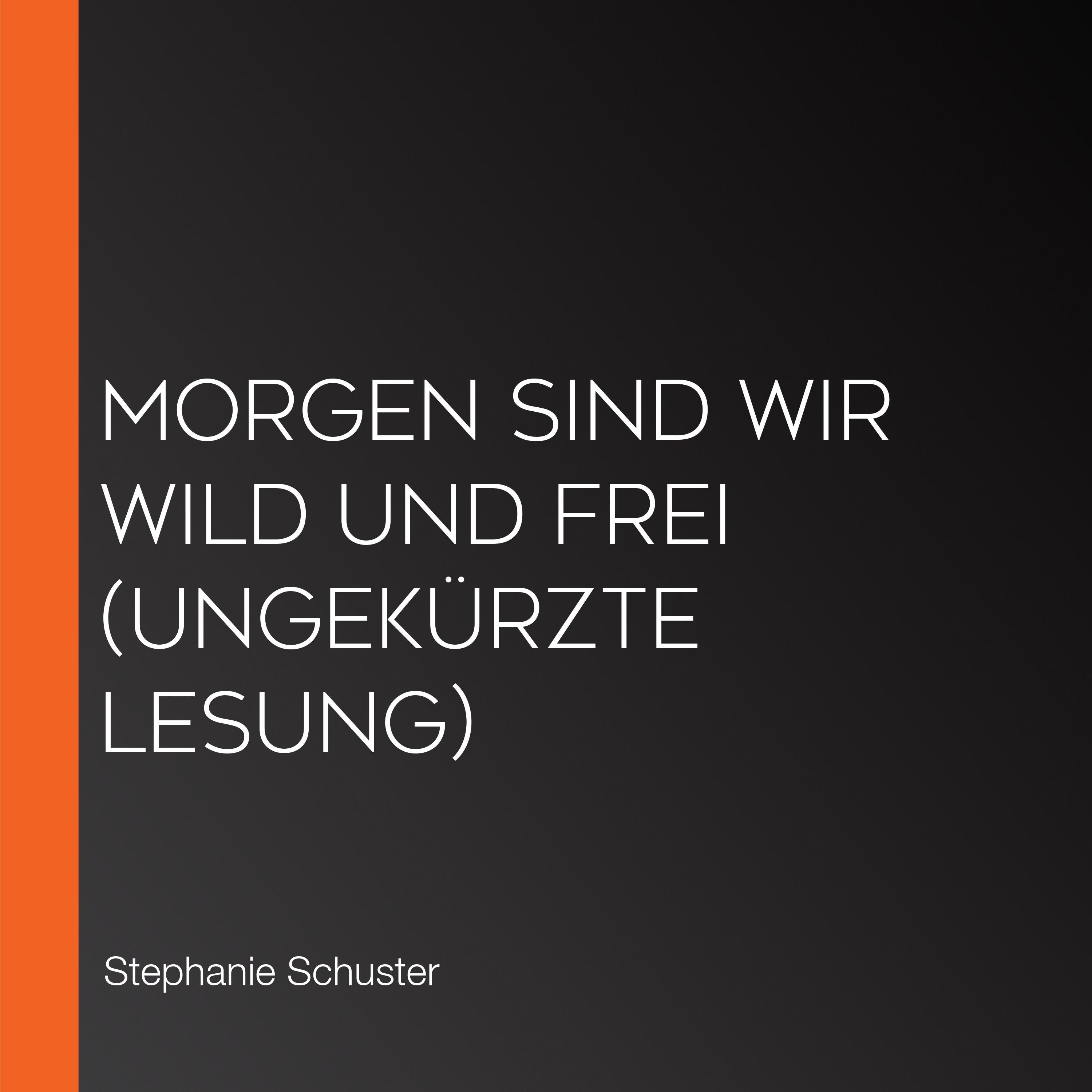 Morgen sind wir wild und frei (Ungekürzte Lesung)