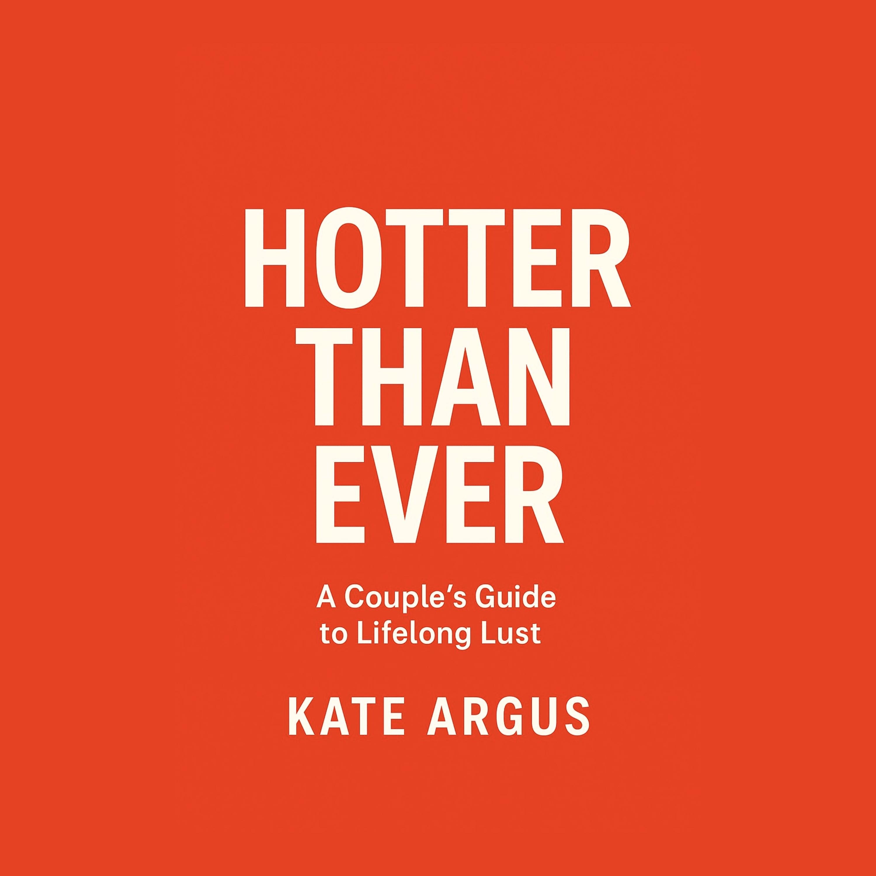 Hotter Than Ever: A Couple's Guide to Lifelong Lust