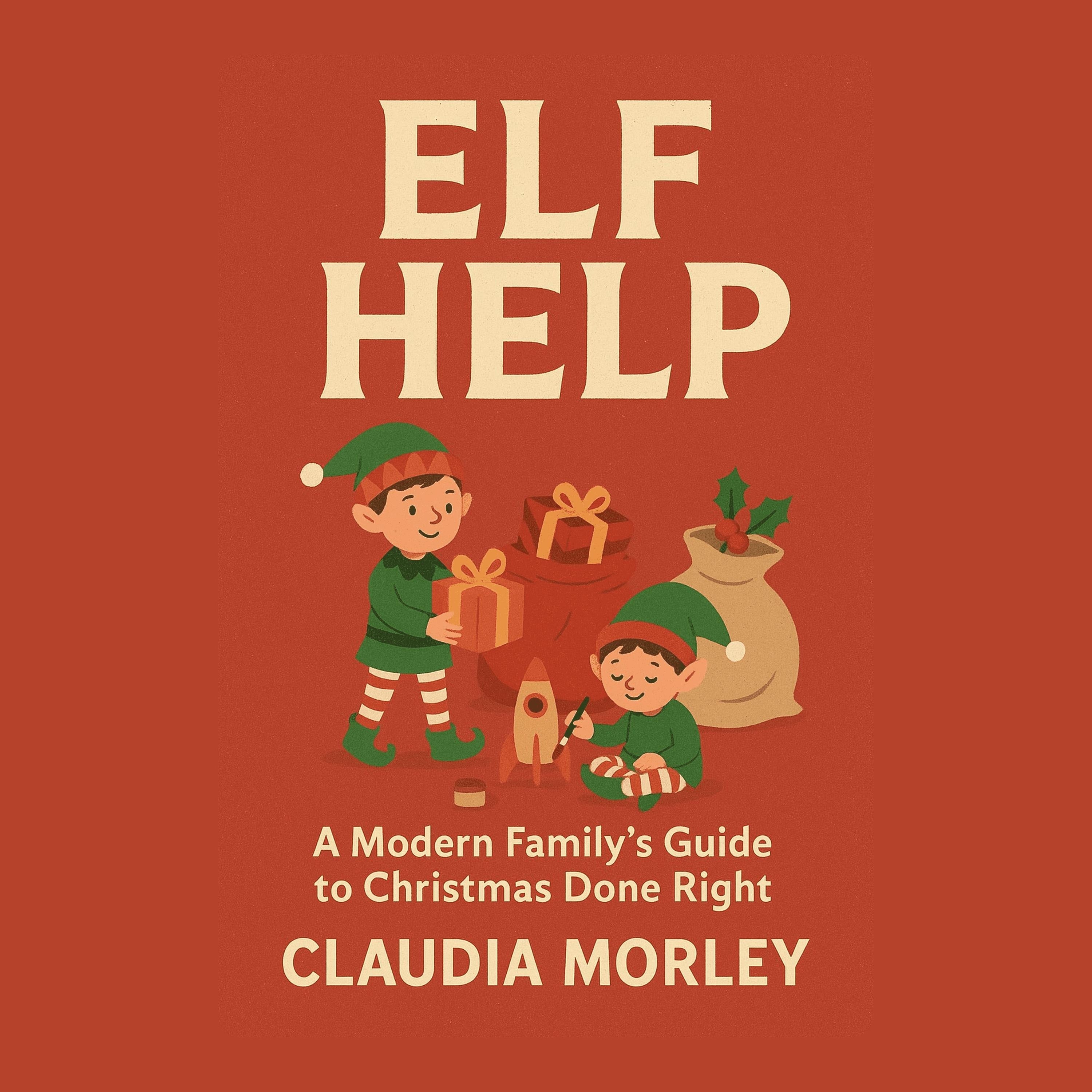 Elf Help: A Modern Family's Guide to Christmas Done Right