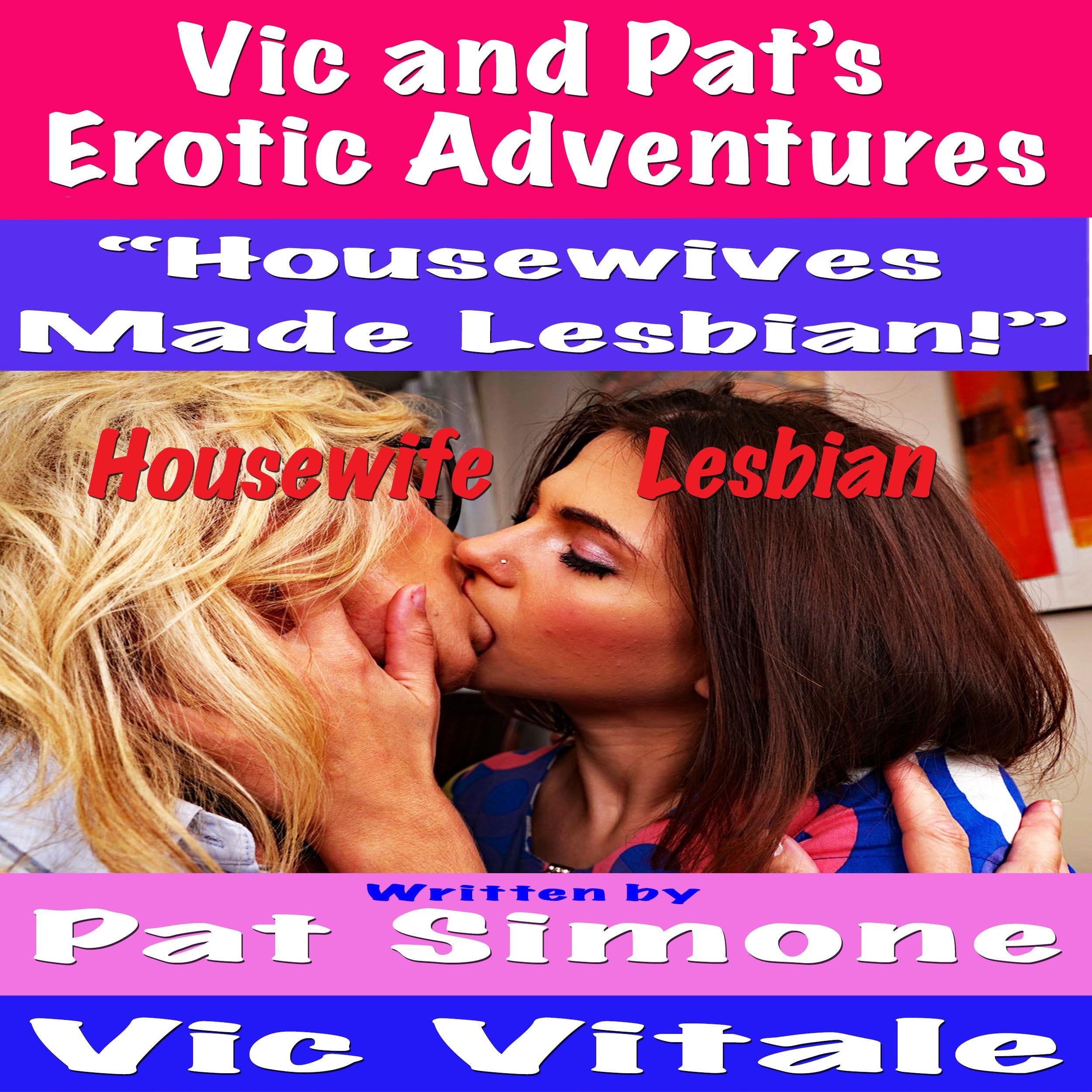 Vic and Pat’s Erotic Adventures “Housewives Made Lesbian!” Housewife Lesbian!”