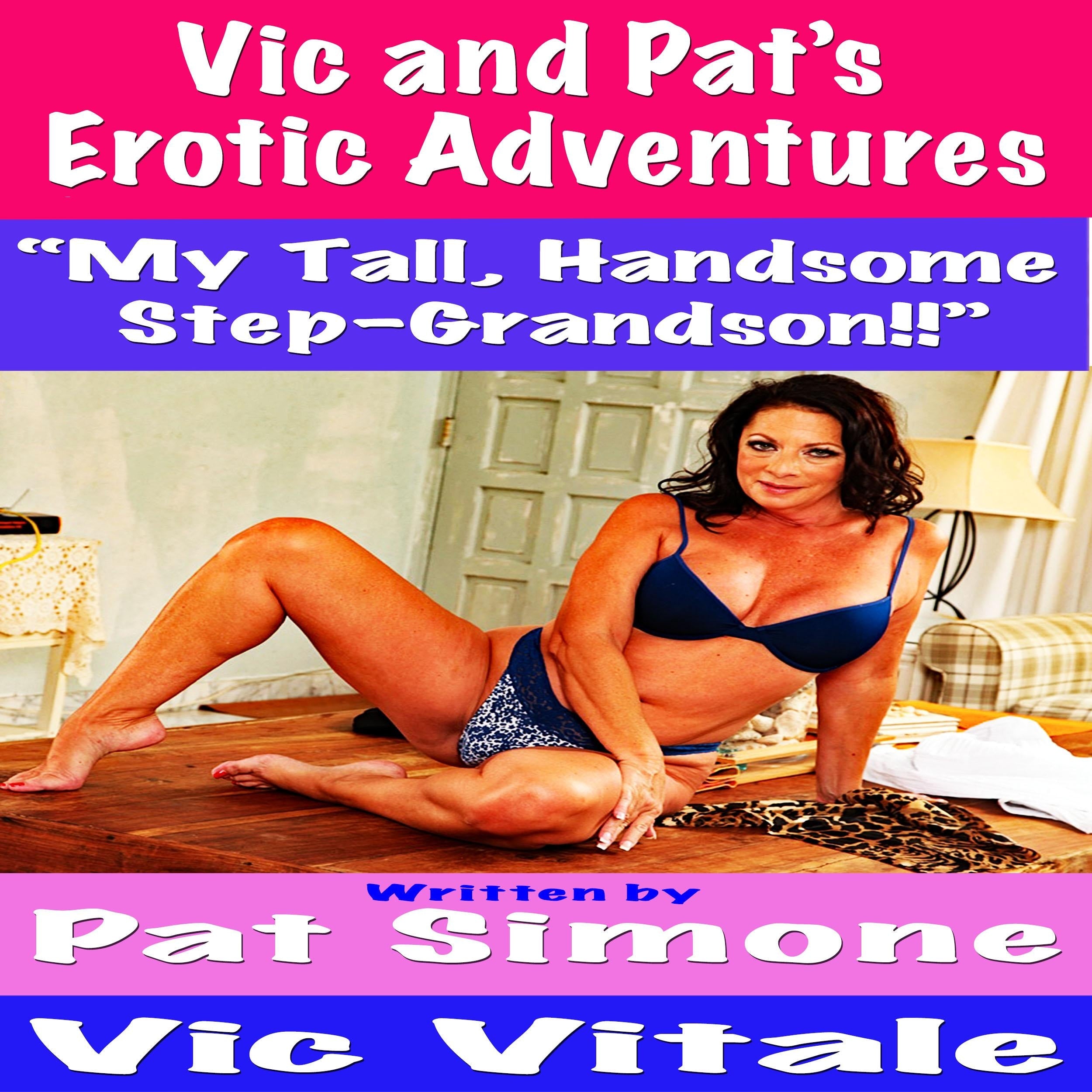Vic and Pat's Erotic Adventures "My Tall, Handsome Step-Grandson!!"
